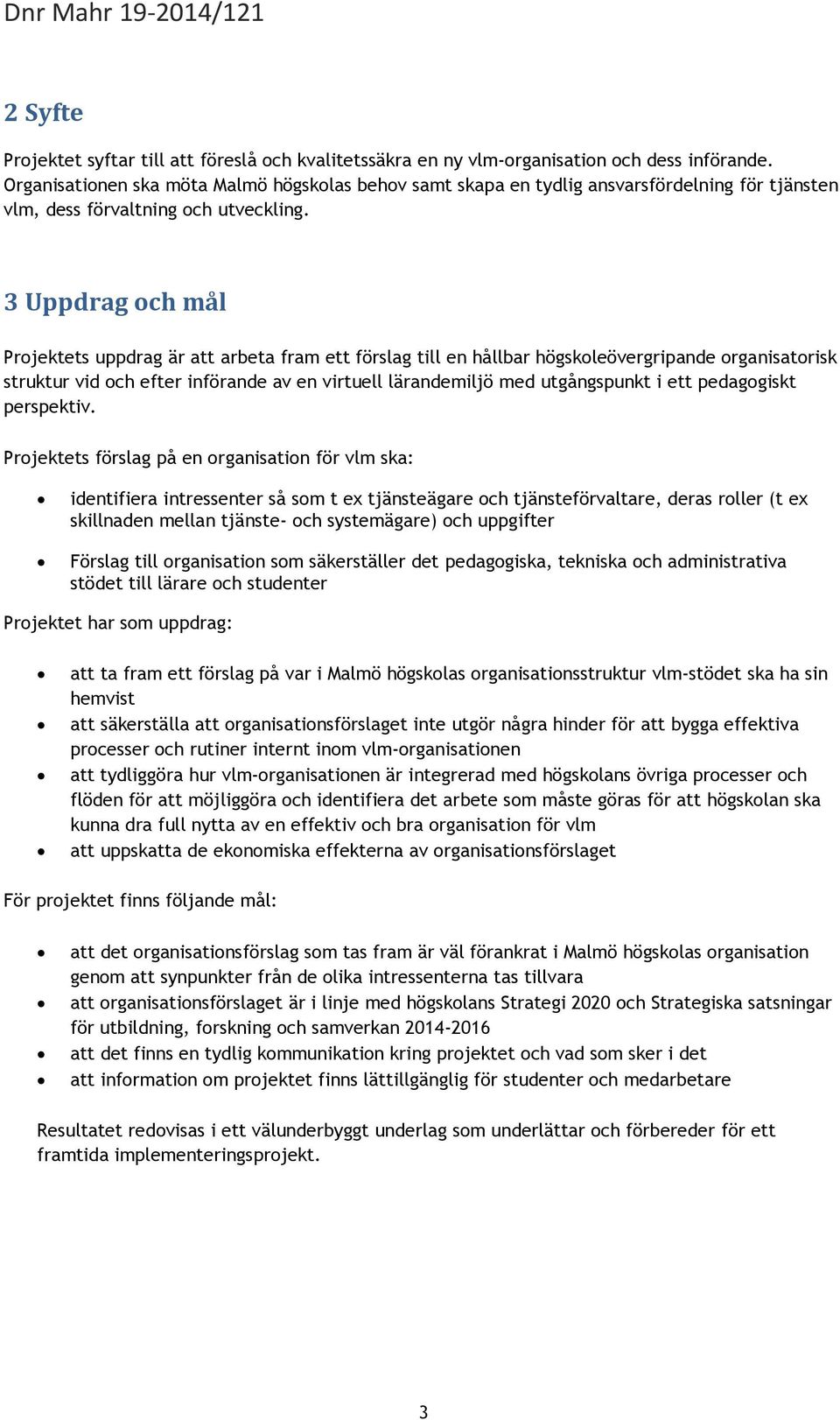 3 Uppdrag och mål Projektets uppdrag är att arbeta fram ett förslag till en hållbar högskoleövergripande organisatorisk struktur vid och efter införande av en virtuell lärandemiljö med utgångspunkt i