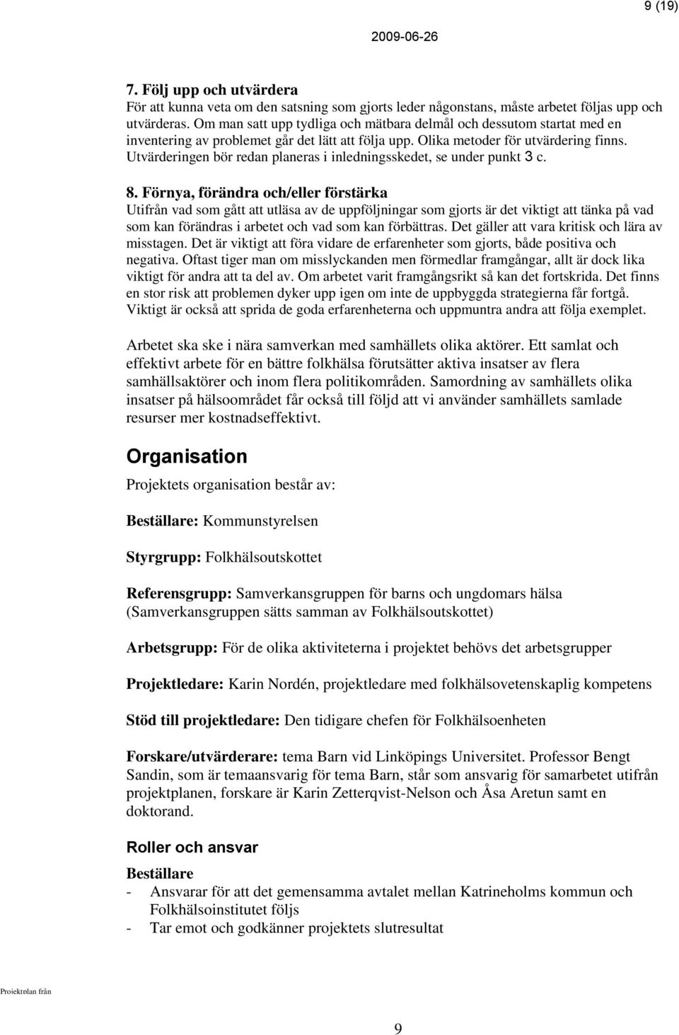 Utvärderingen bör redan planeras i inledningsskedet, se under punkt 3 c. 8.