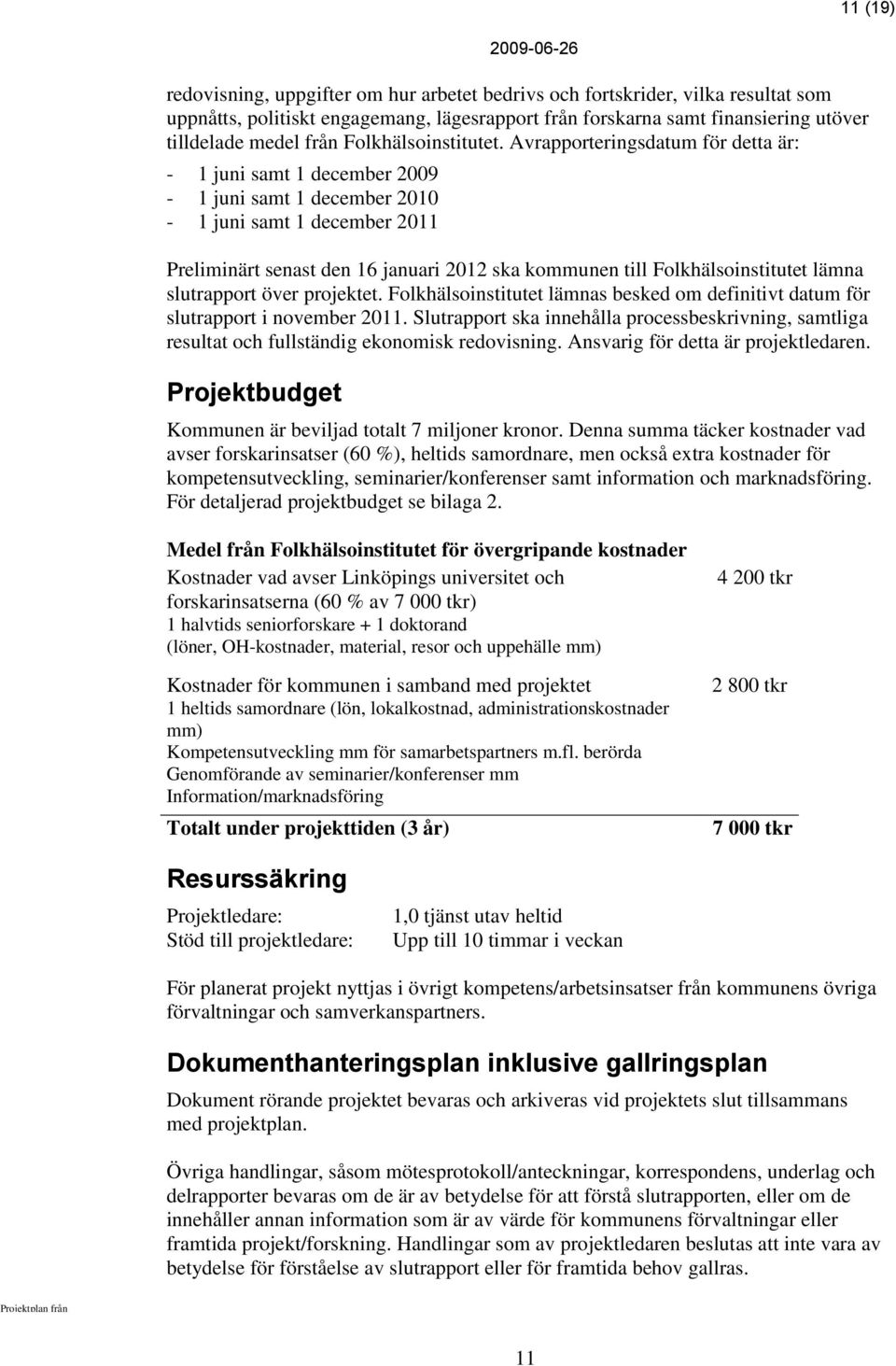 Avrapporteringsdatum för detta är: - 1 juni samt 1 december 2009-1 juni samt 1 december 2010-1 juni samt 1 december 2011 Preliminärt senast den 16 januari 2012 ska kommunen till Folkhälsoinstitutet