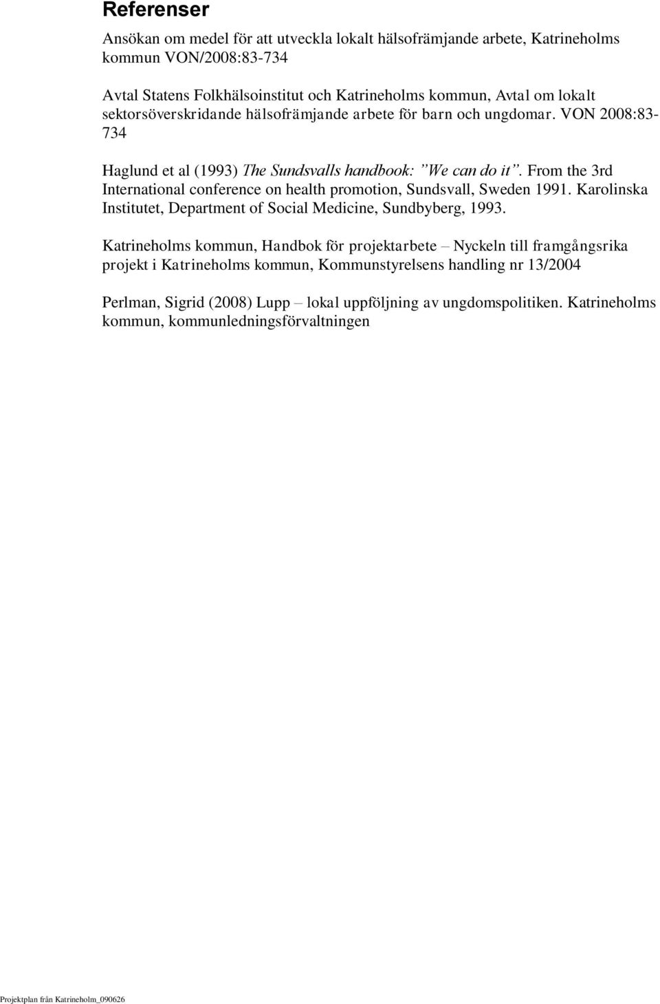 From the 3rd International conference on health promotion, Sundsvall, Sweden 1991. Karolinska Institutet, Department of Social Medicine, Sundbyberg, 1993.