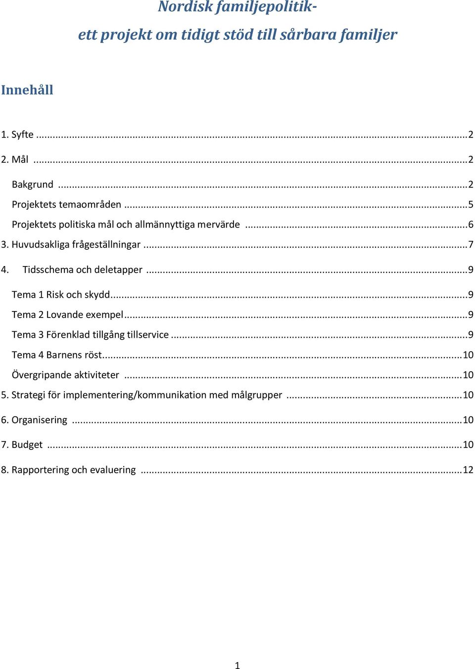 .. 9 Tema 1 Risk och skydd... 9 Tema 2 Lovande exempel... 9 Tema 3 Förenklad tillgång tillservice... 9 Tema 4 Barnens röst.