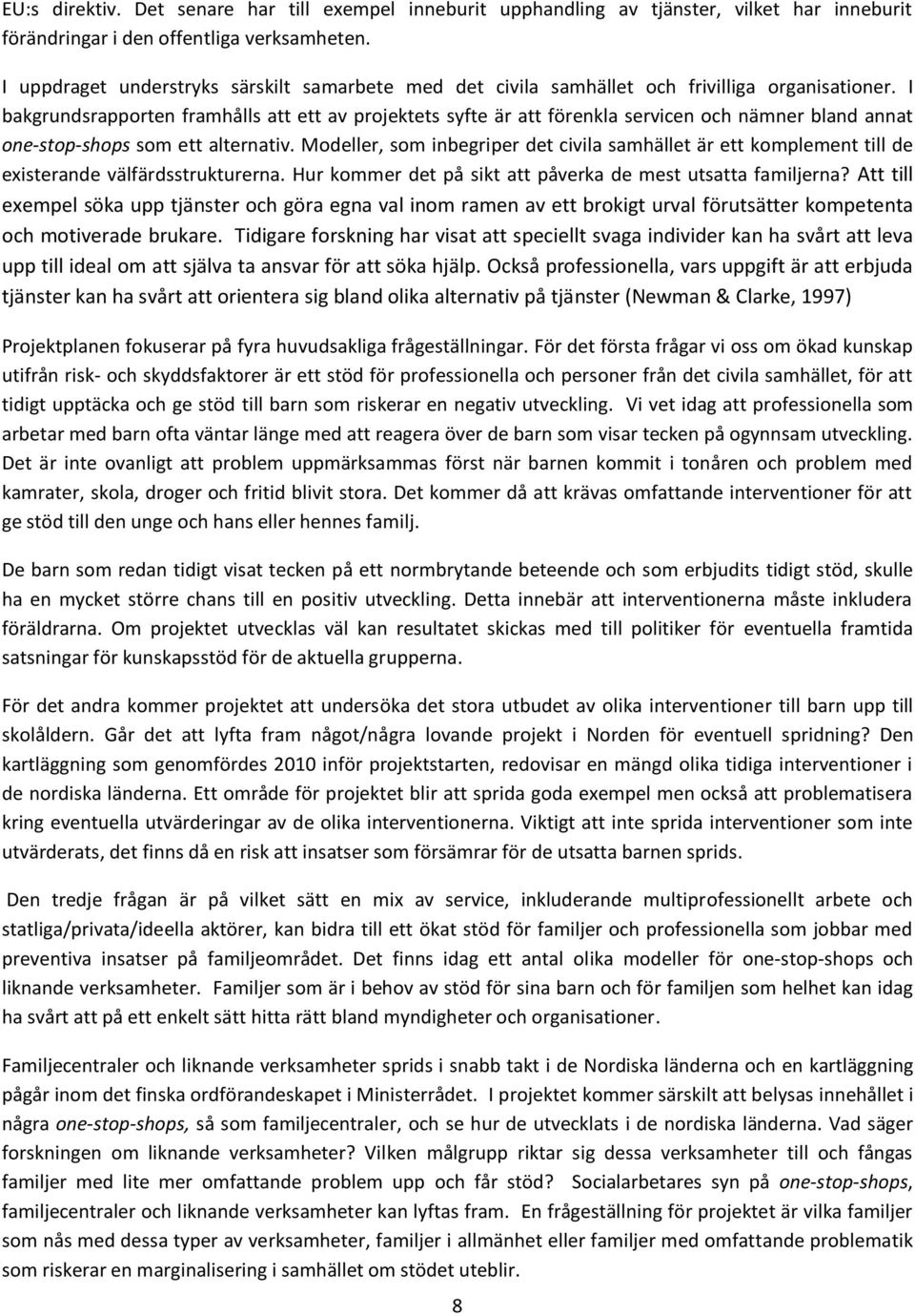 I bakgrundsrapporten framhålls att ett av projektets syfte är att förenkla servicen och nämner bland annat one-stop-shops som ett alternativ.