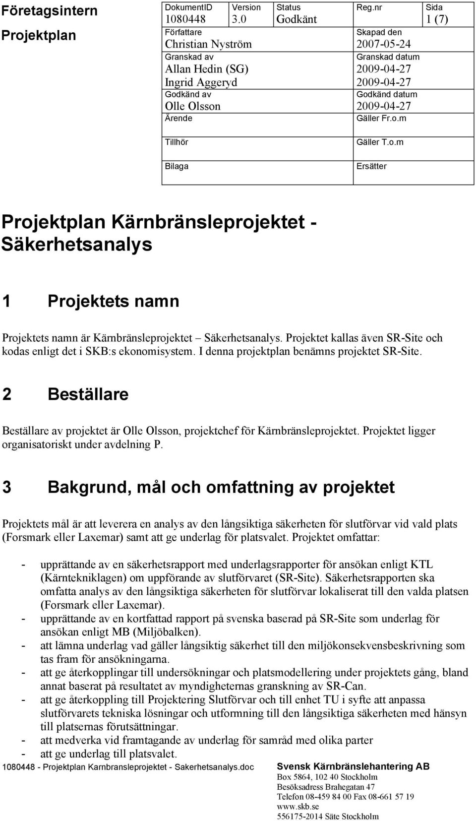 Projektet kallas även SR-Site och kodas enligt det i SKB:s ekonomisystem. I denna projektplan benämns projektet SR-Site.