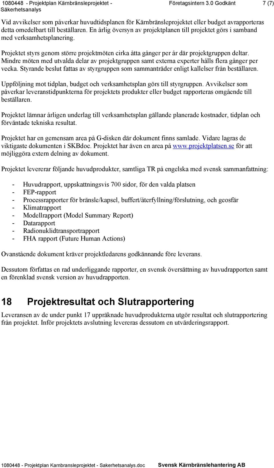 Mindre möten med utvalda delar av projektgruppen samt externa experter hålls flera gånger per vecka. Styrande beslut fattas av styrgruppen som sammanträder enligt kallelser från beställaren.