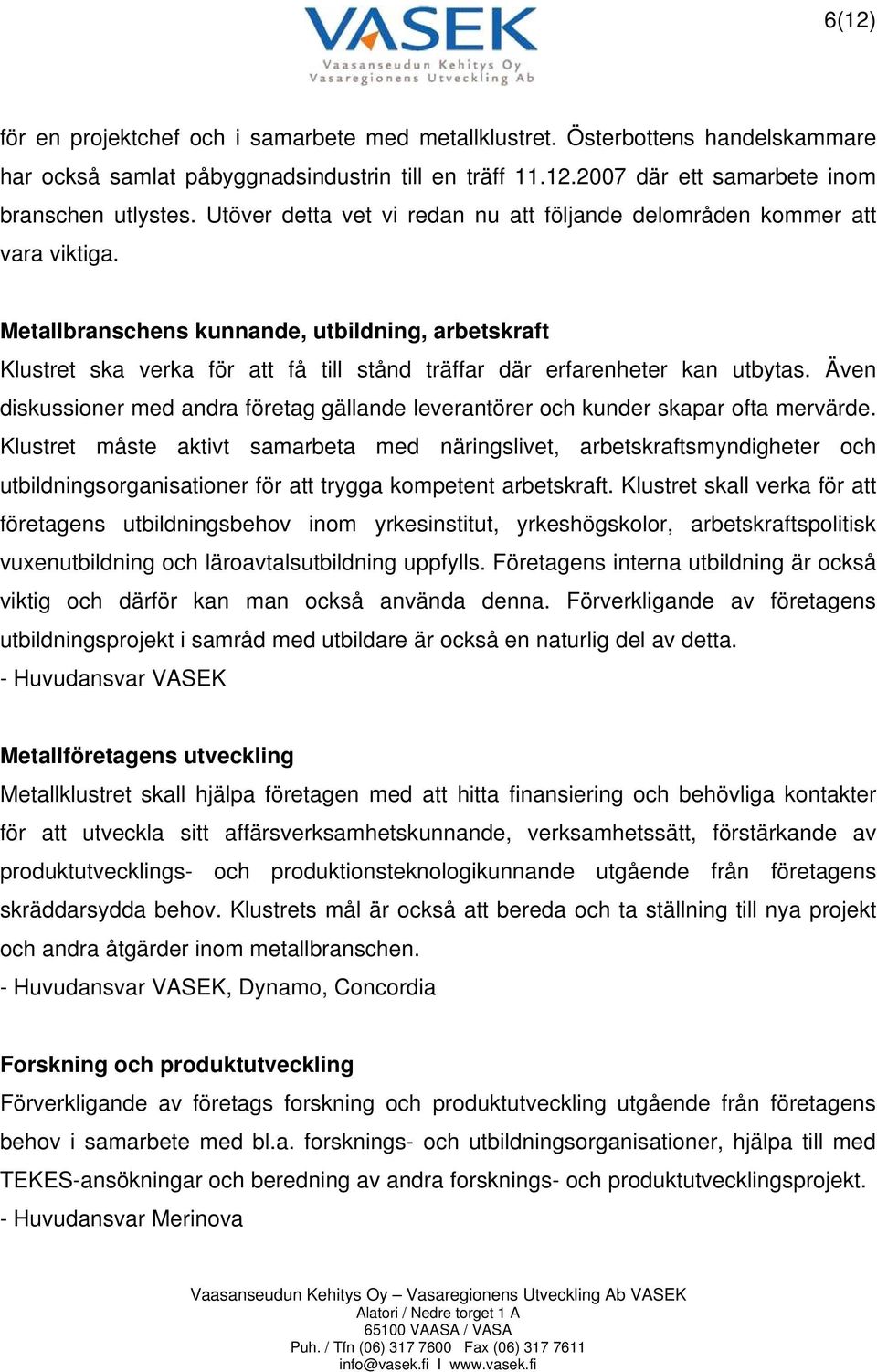 Metallbranschens kunnande, utbildning, arbetskraft Klustret ska verka för att få till stånd träffar där erfarenheter kan utbytas.