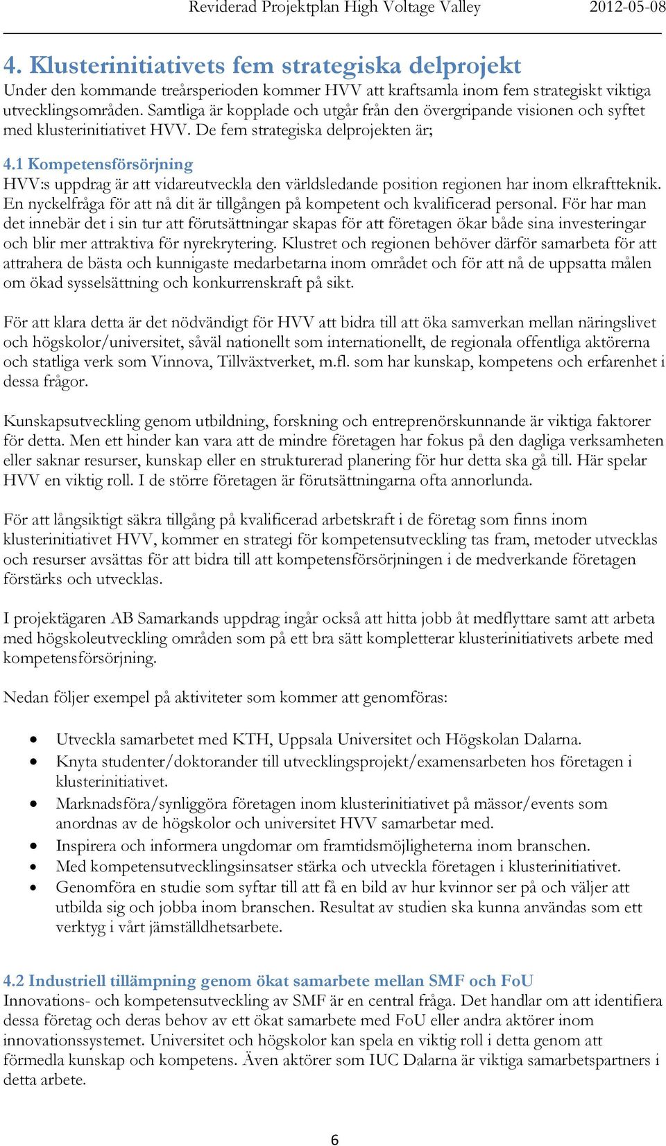 1 Kompetensförsörjning HVV:s uppdrag är att vidareutveckla den världsledande position regionen har inom elkraftteknik.