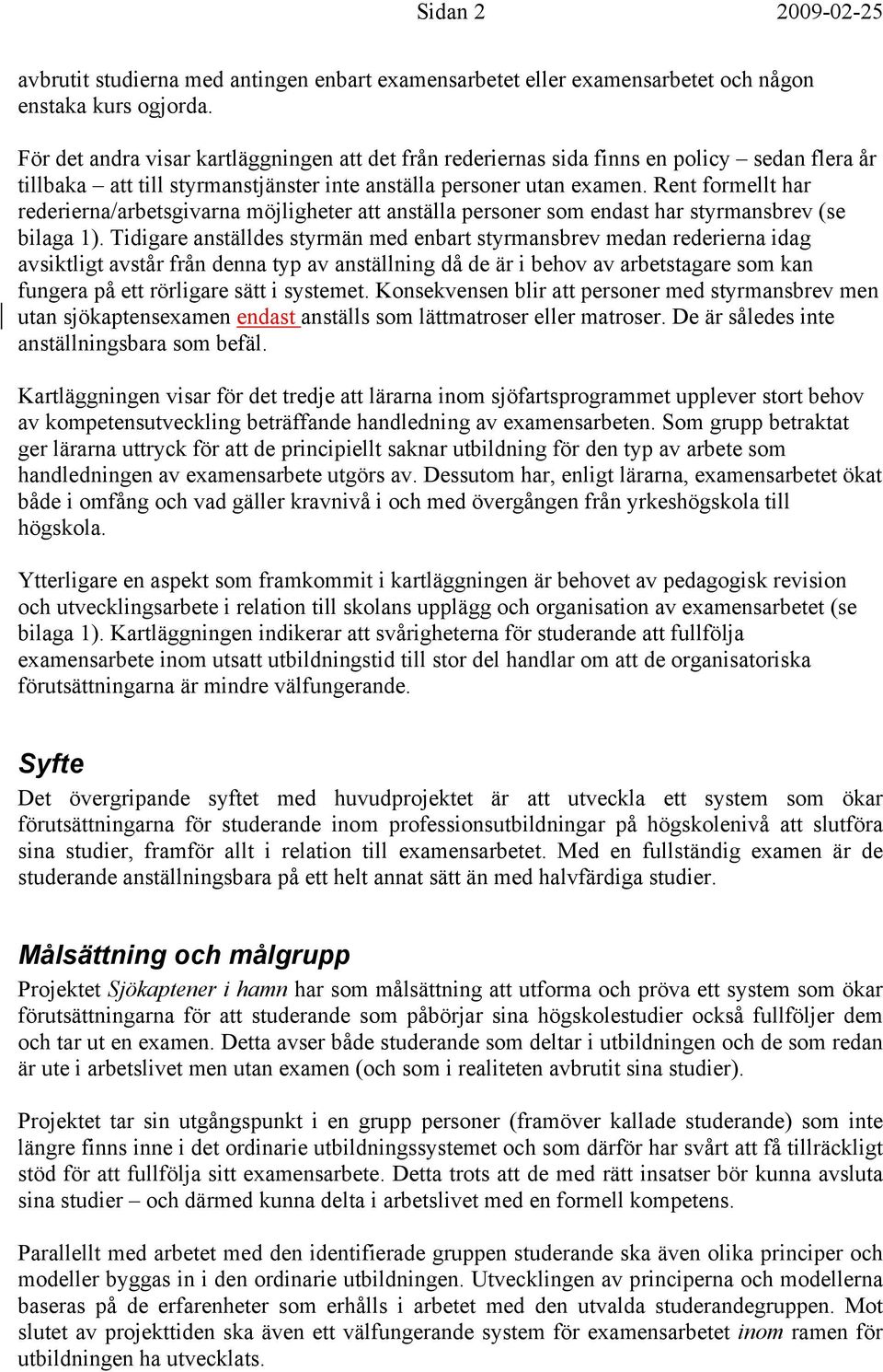 Rent formellt har rederierna/arbetsgivarna möjligheter att anställa personer som endast har styrmansbrev (se bilaga 1).