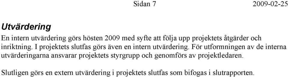 För utformningen av de interna utvärderingarna ansvarar projektets styrgrupp och genomförs av