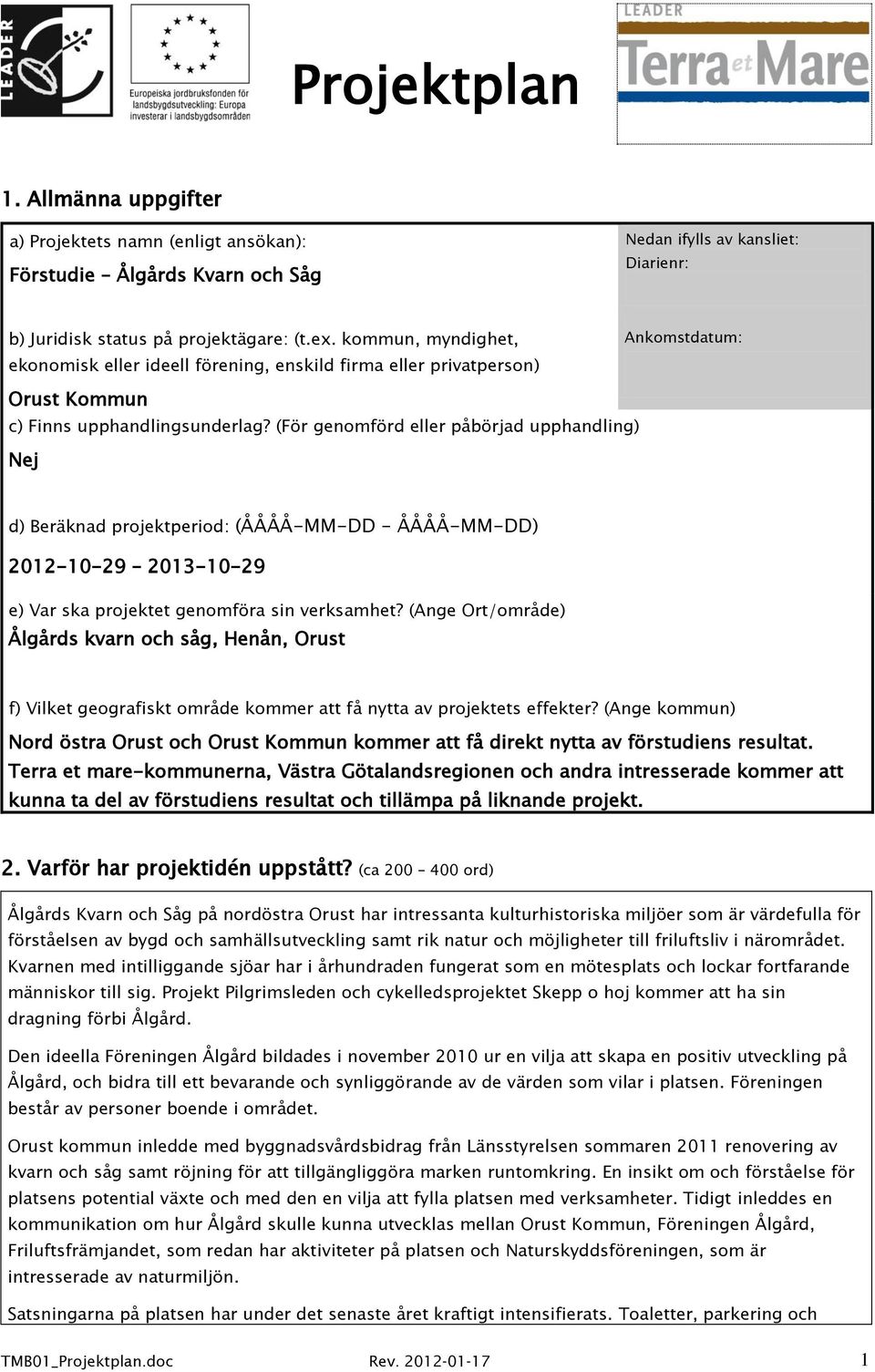 (För genomförd eller påbörjad upphandling) Nej d) Beräknad projektperiod: (ÅÅÅÅ-MM-DD ÅÅÅÅ-MM-DD) 2012-10-29 2013-10-29 e) Var ska projektet genomföra sin verksamhet?