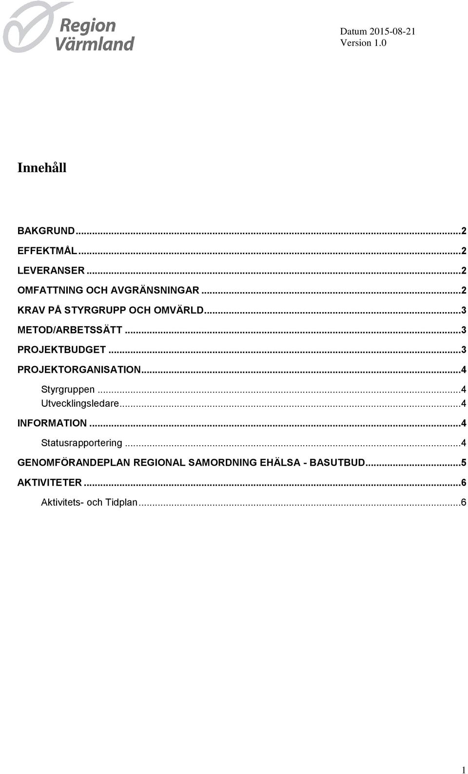 .. 3 PROJEKTORGANISATION... 4 Styrgruppen... 4 Utvecklingsledare... 4 INFORMATION.