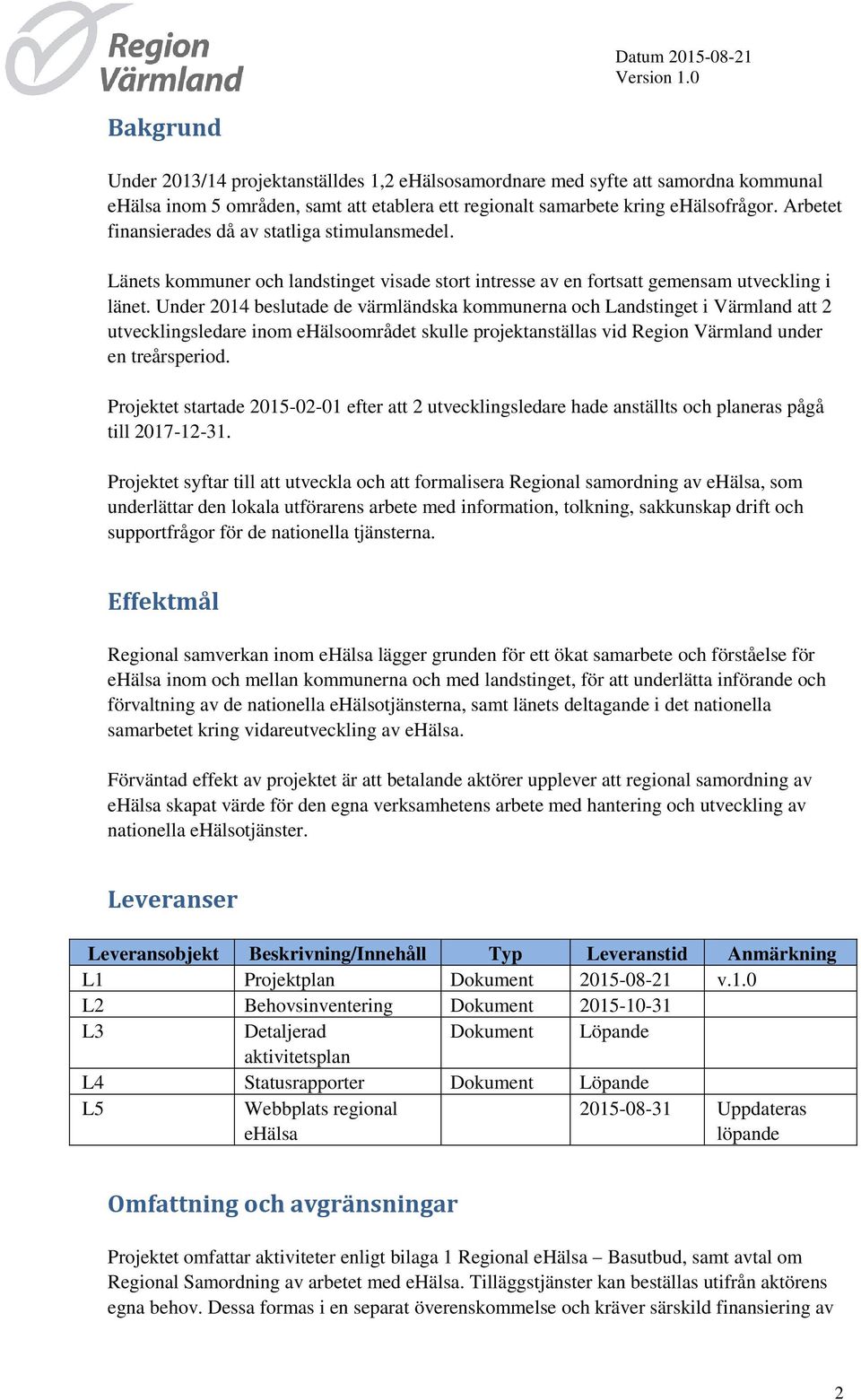 Under 2014 beslutade de värmländska kommunerna och Landstinget i Värmland att 2 utvecklingsledare inom ehälsoområdet skulle projektanställas vid Region Värmland under en treårsperiod.