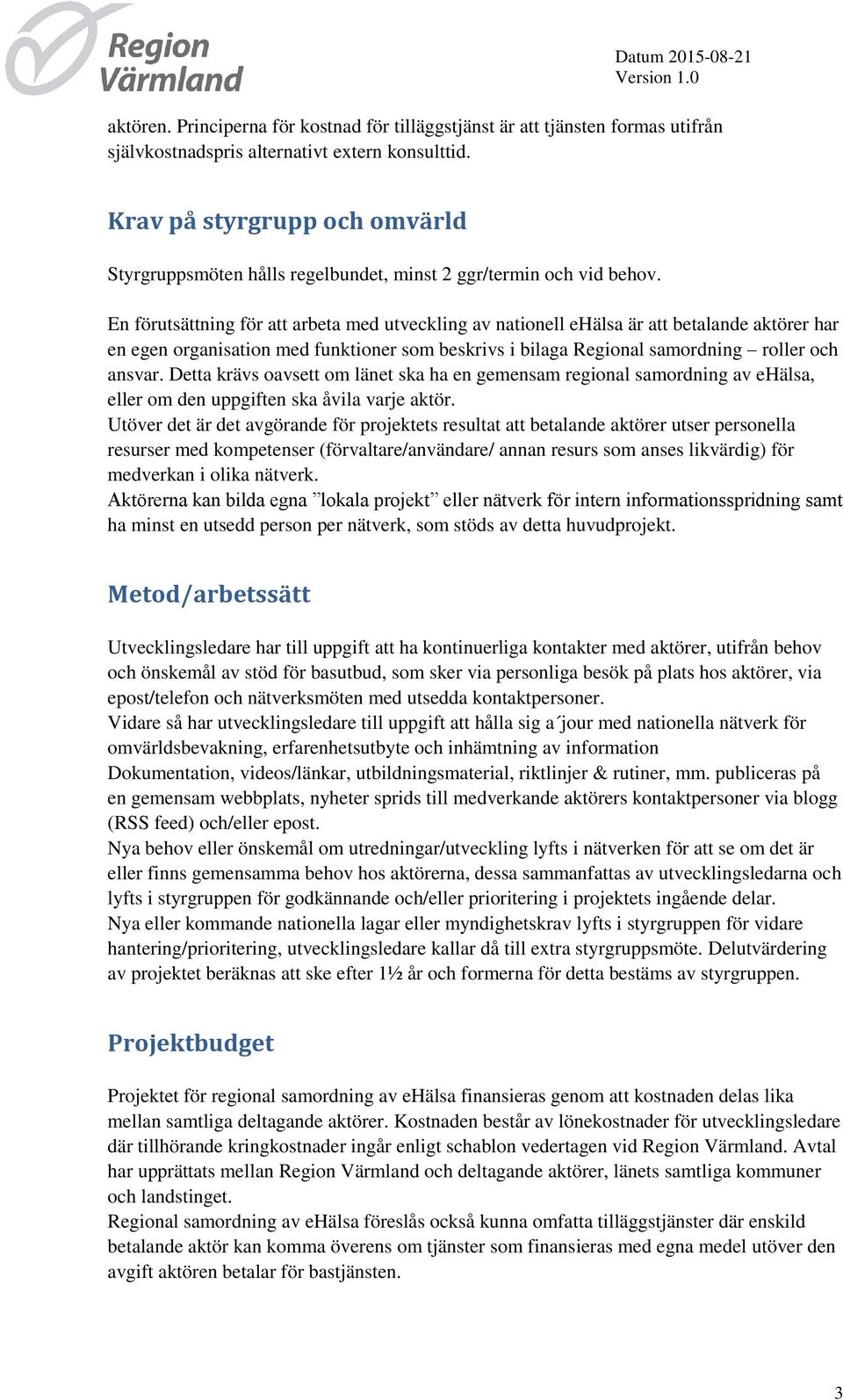 En förutsättning för att arbeta med utveckling av nationell ehälsa är att betalande aktörer har en egen organisation med funktioner som beskrivs i bilaga Regional samordning roller och ansvar.