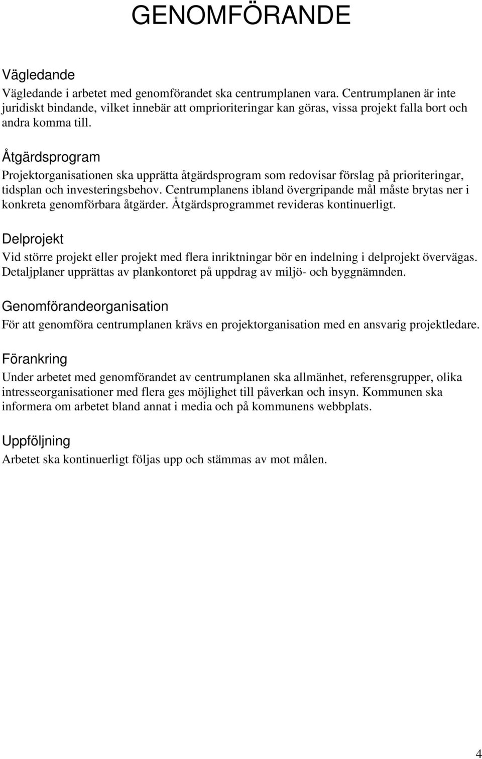 Åtgärdsprogram Projektorganisationen ska upprätta åtgärdsprogram som redovisar förslag på prioriteringar, tidsplan och investeringsbehov.