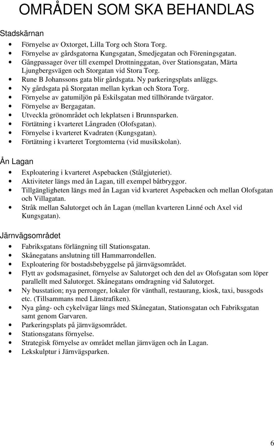 Ny gårdsgata på Storgatan mellan kyrkan och Stora Torg. Förnyelse av gatumiljön på Eskilsgatan med tillhörande tvärgator. Förnyelse av Bergagatan. Utveckla grönområdet och lekplatsen i Brunnsparken.