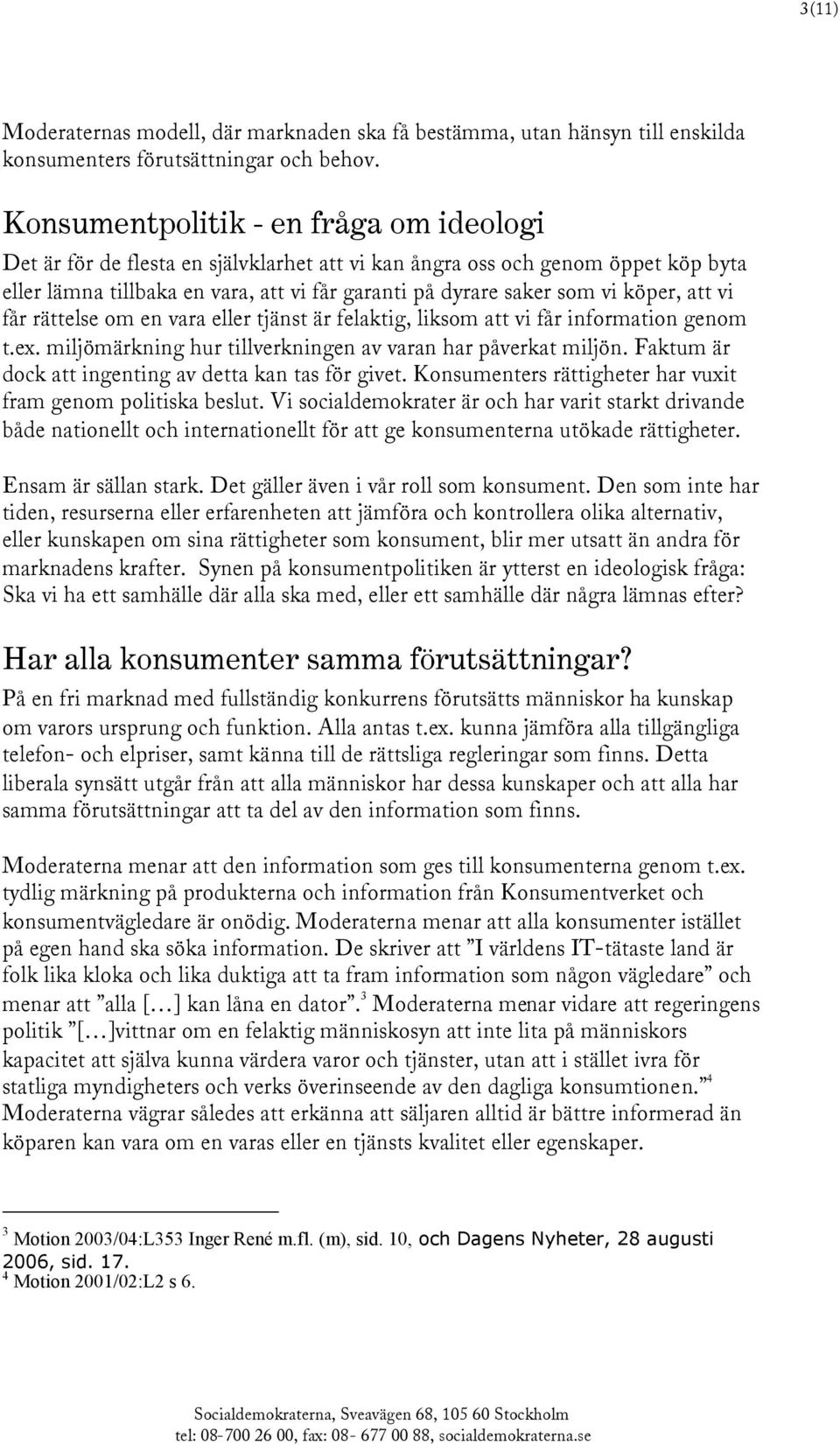 köper, att vi får rättelse om en vara eller tjänst är felaktig, liksom att vi får information genom t.ex. miljömärkning hur tillverkningen av varan har påverkat miljön.