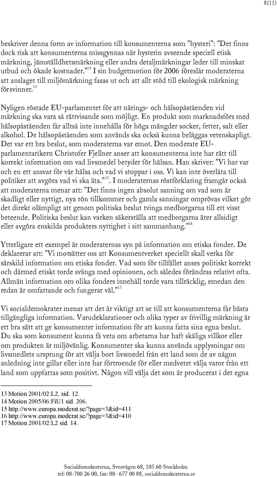 13 I sin budgetmotion för 2006 föreslår moderaterna att anslaget till miljömärkning fasas ut och att allt stöd till ekologisk märkning försvinner.