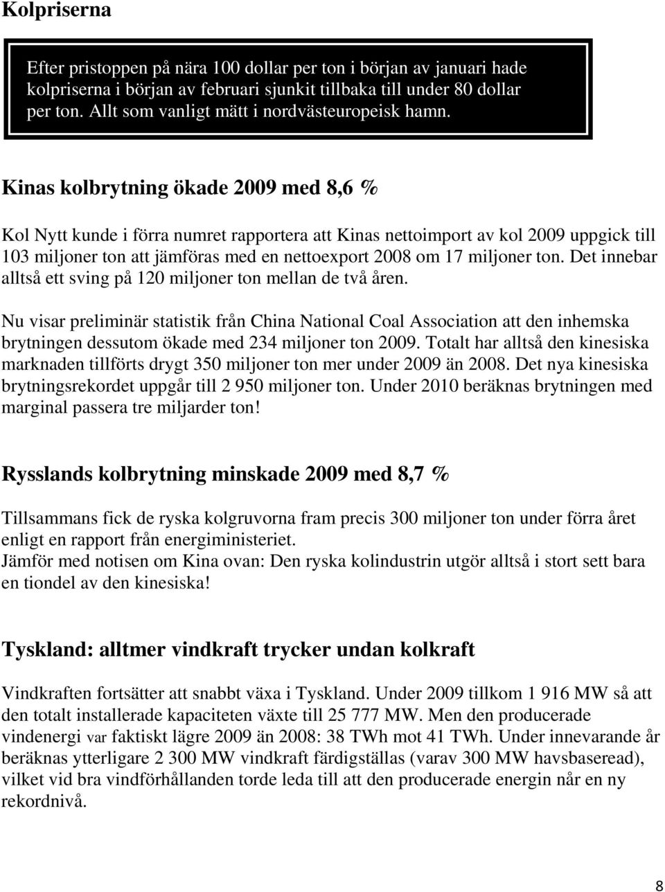 Kinas kolbrytning ökade 2009 med 8,6 % Kol Nytt kunde i förra numret rapportera att Kinas nettoimport av kol 2009 uppgick till 103 miljoner ton att jämföras med en nettoexport 2008 om 17 miljoner ton.