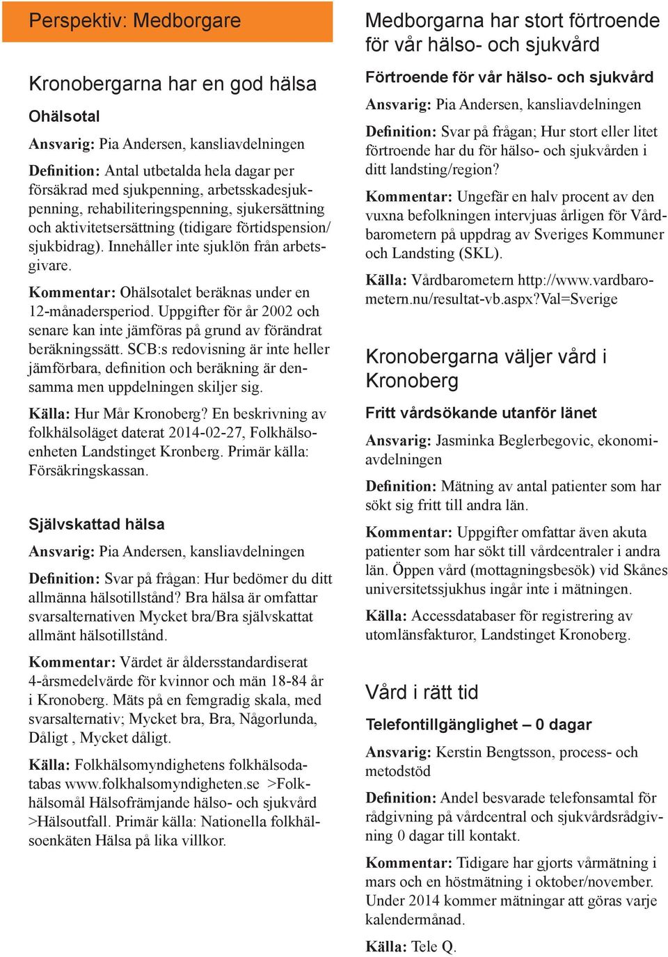 Kommentar: Ohälsotalet beräknas under en 12-månadersperiod. Uppgifter för år 2002 och senare kan inte jämföras på grund av förändrat beräkningssätt.