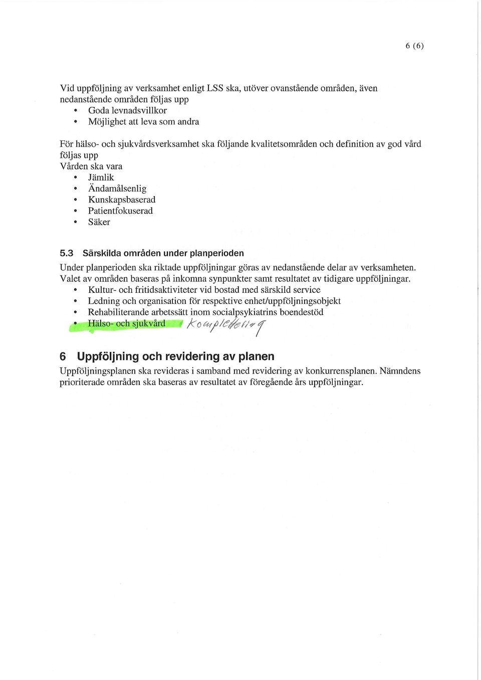 3 Särskilda områden under planperioden Under planperioden ska riktade uppföljningar göras av nedanstående delar av verksamheten.