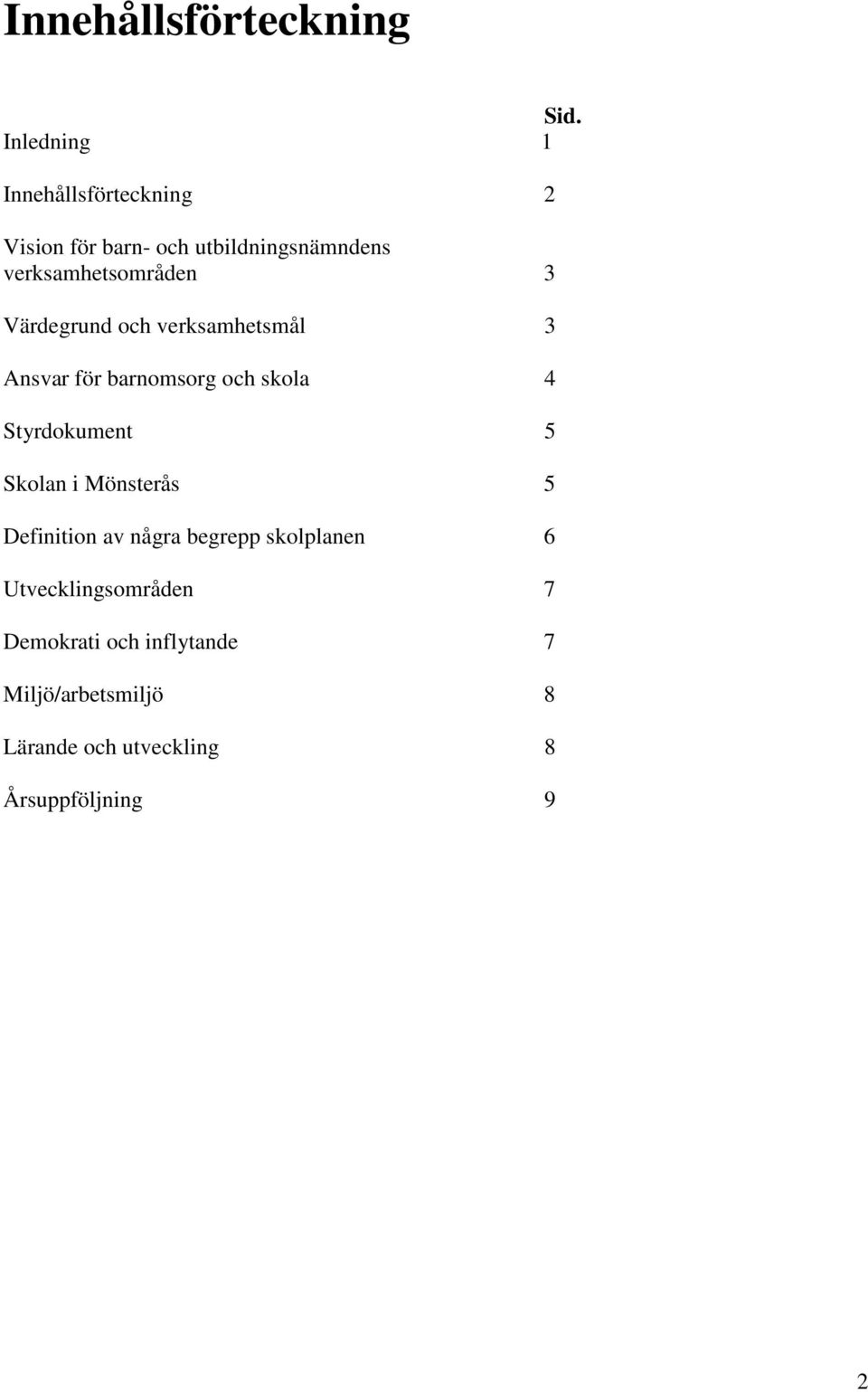 3 Värdegrund och verksamhetsmål 3 Ansvar för barnomsorg och skola 4 Styrdokument 5 Skolan i