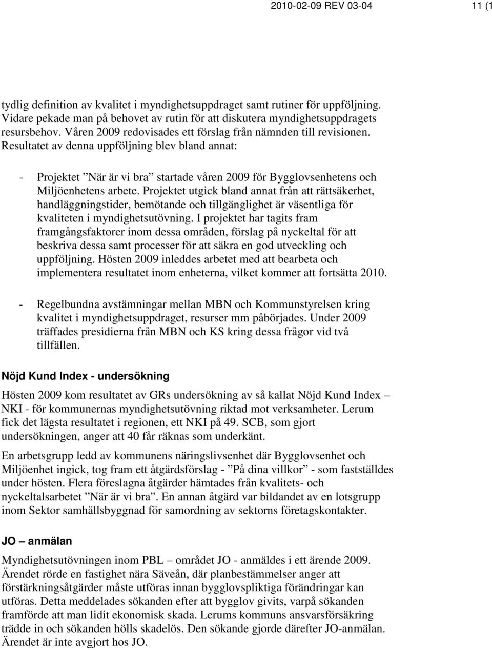 Resultatet av denna uppföljning blev bland annat: - Projektet När är vi bra startade våren 2009 för Bygglovsenhetens och Miljöenhetens arbete.