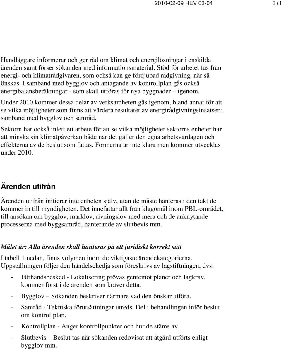 I samband med bygglov och antagande av kontrollplan gås också energibalansberäkningar - som skall utföras för nya byggnader igenom.