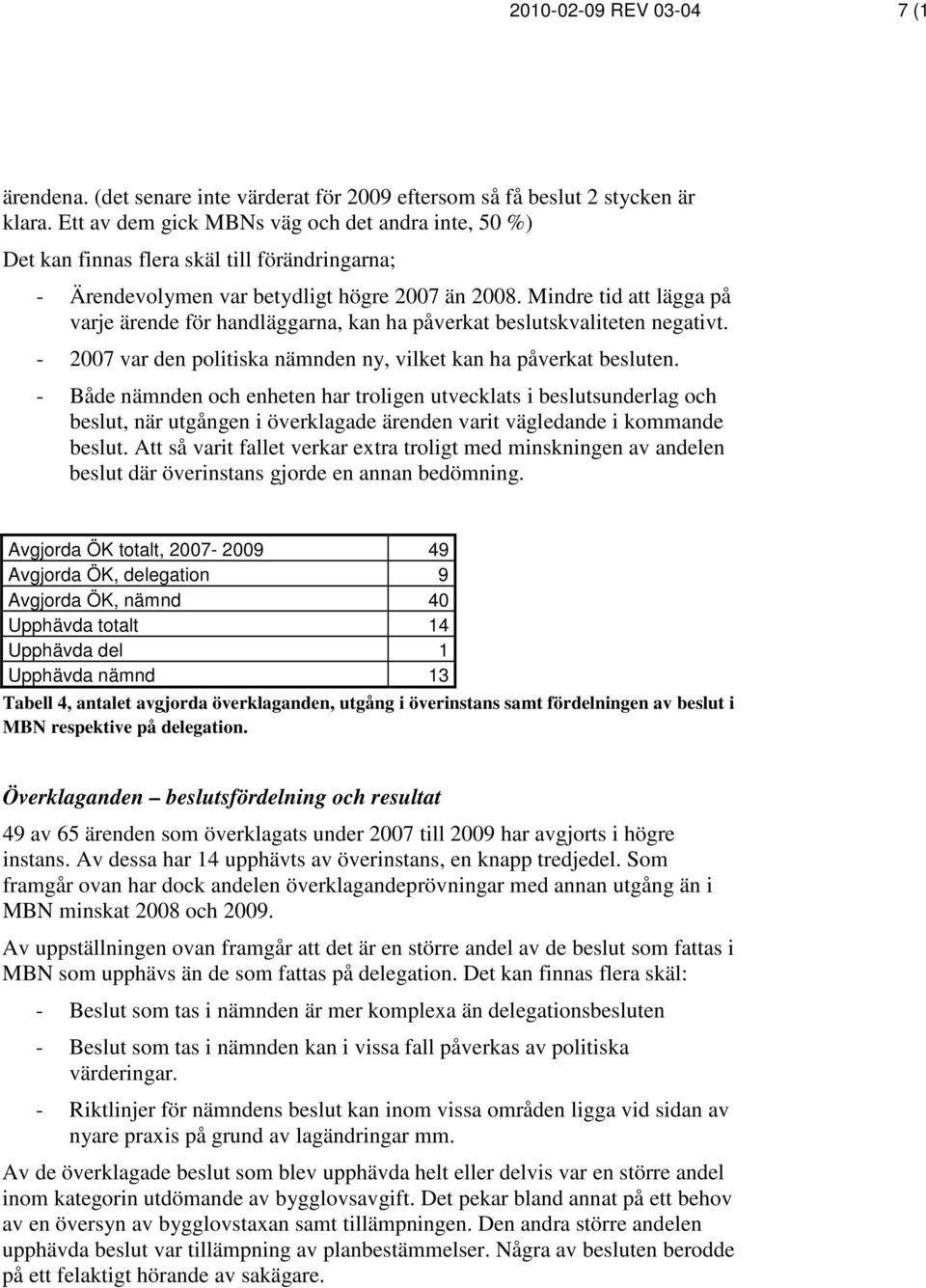Mindre tid att lägga på varje ärende för handläggarna, kan ha påverkat beslutskvaliteten negativt. - 2007 var den politiska nämnden ny, vilket kan ha påverkat besluten.
