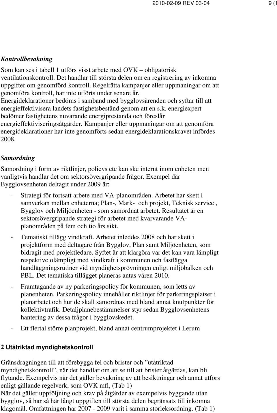 Energideklarationer bedöms i samband med bygglovsärenden och syftar till att energieffektivisera landets fastighetsbestånd genom att en s.k. energiexpert bedömer fastighetens nuvarande energiprestanda och föreslår energieffektiviseringsåtgärder.