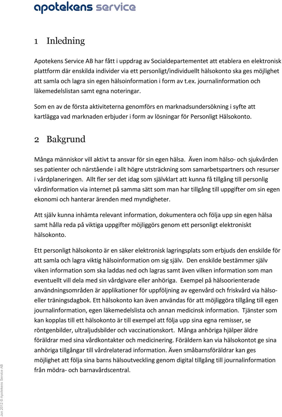 Som en av de första aktiviteterna genomförs en marknadsundersökning i syfte att kartlägga vad marknaden erbjuder i form av lösningar för Personligt Hälsokonto.