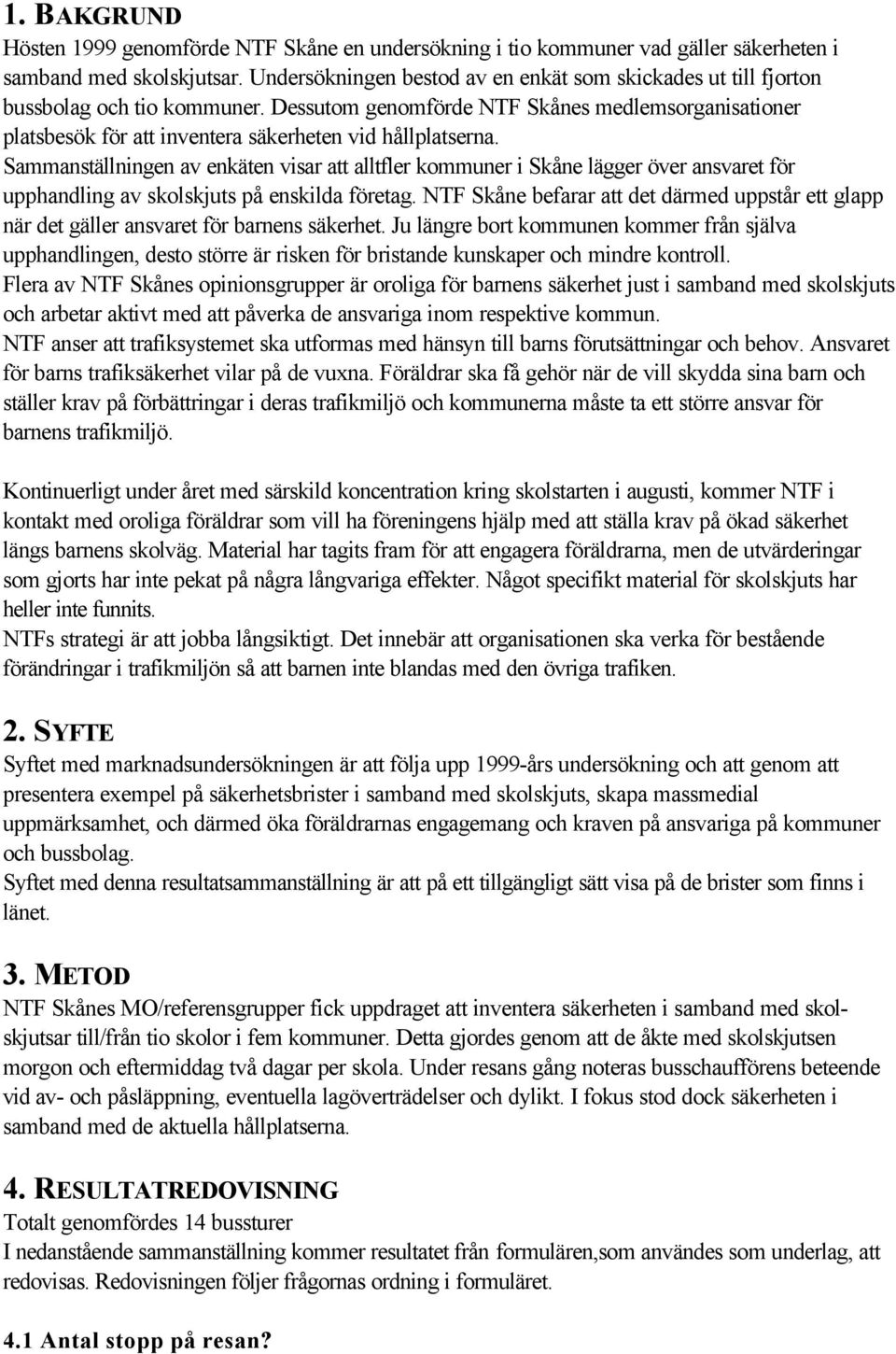 Dessutom genomförde NTF Skånes medlemsorganisationer platsbesök för att inventera säkerheten vid hållplatserna.