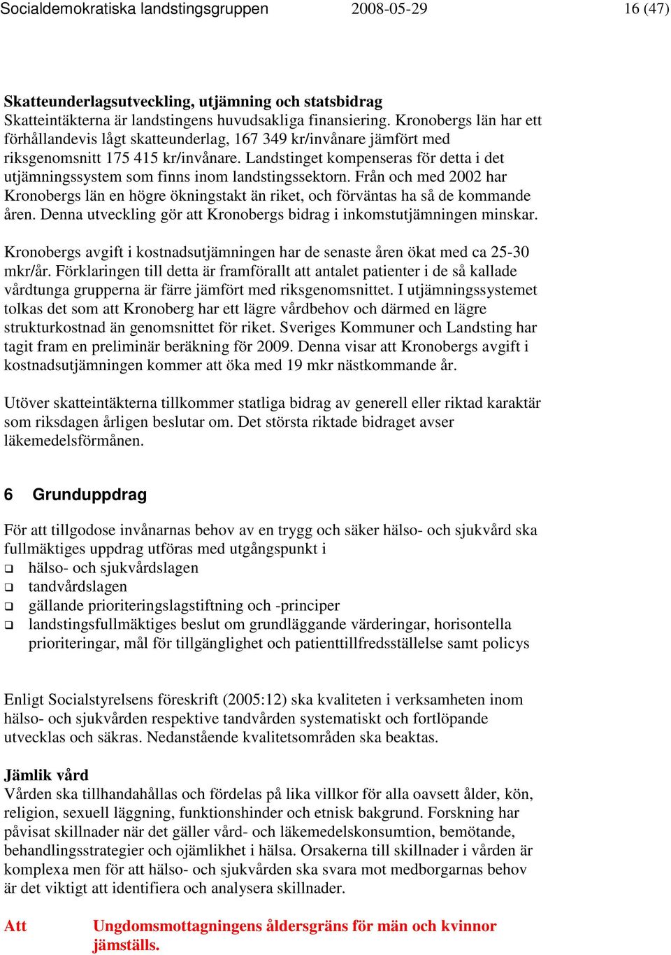 Landstinget kompenseras för detta i det utjämningssystem som finns inom landstingssektorn. Från och med 2002 har Kronobergs län en högre ökningstakt än riket, och förväntas ha så de kommande åren.