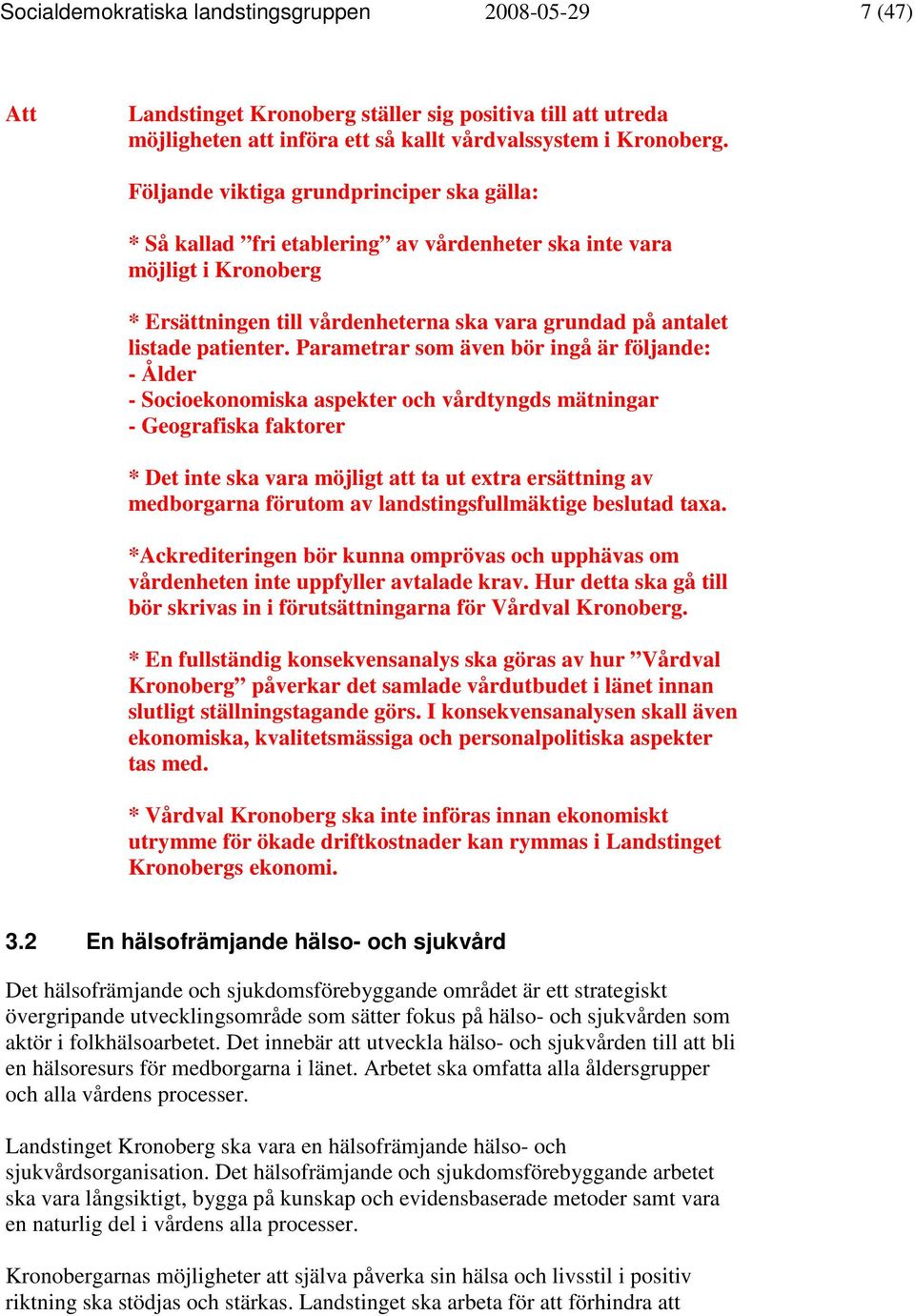 Parametrar som även bör ingå är följande: - Ålder - Socioekonomiska aspekter och vårdtyngds mätningar - Geografiska faktorer * Det inte ska vara möjligt att ta ut extra ersättning av medborgarna