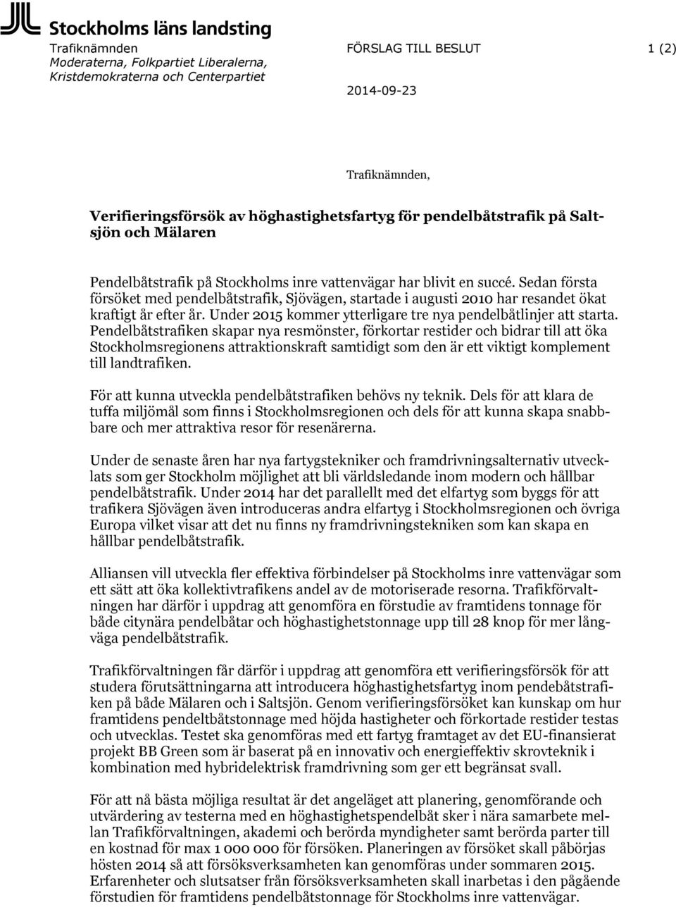 Sedan första försöket med pendelbåtstrafik, Sjövägen, startade i augusti 2010 har resandet ökat kraftigt år efter år. Under 2015 kommer ytterligare tre nya pendelbåtlinjer att starta.