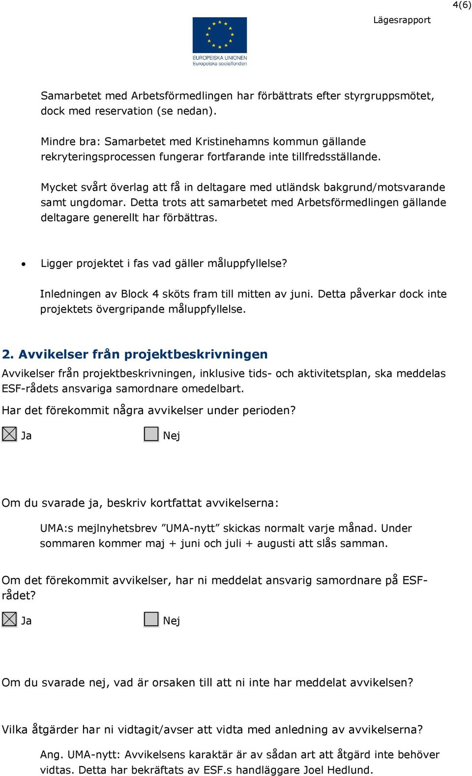 Mycket svårt överlag att få in deltagare med utländsk bakgrund/motsvarande samt ungdomar. Detta trots att samarbetet med Arbetsförmedlingen gällande deltagare generellt har förbättras.