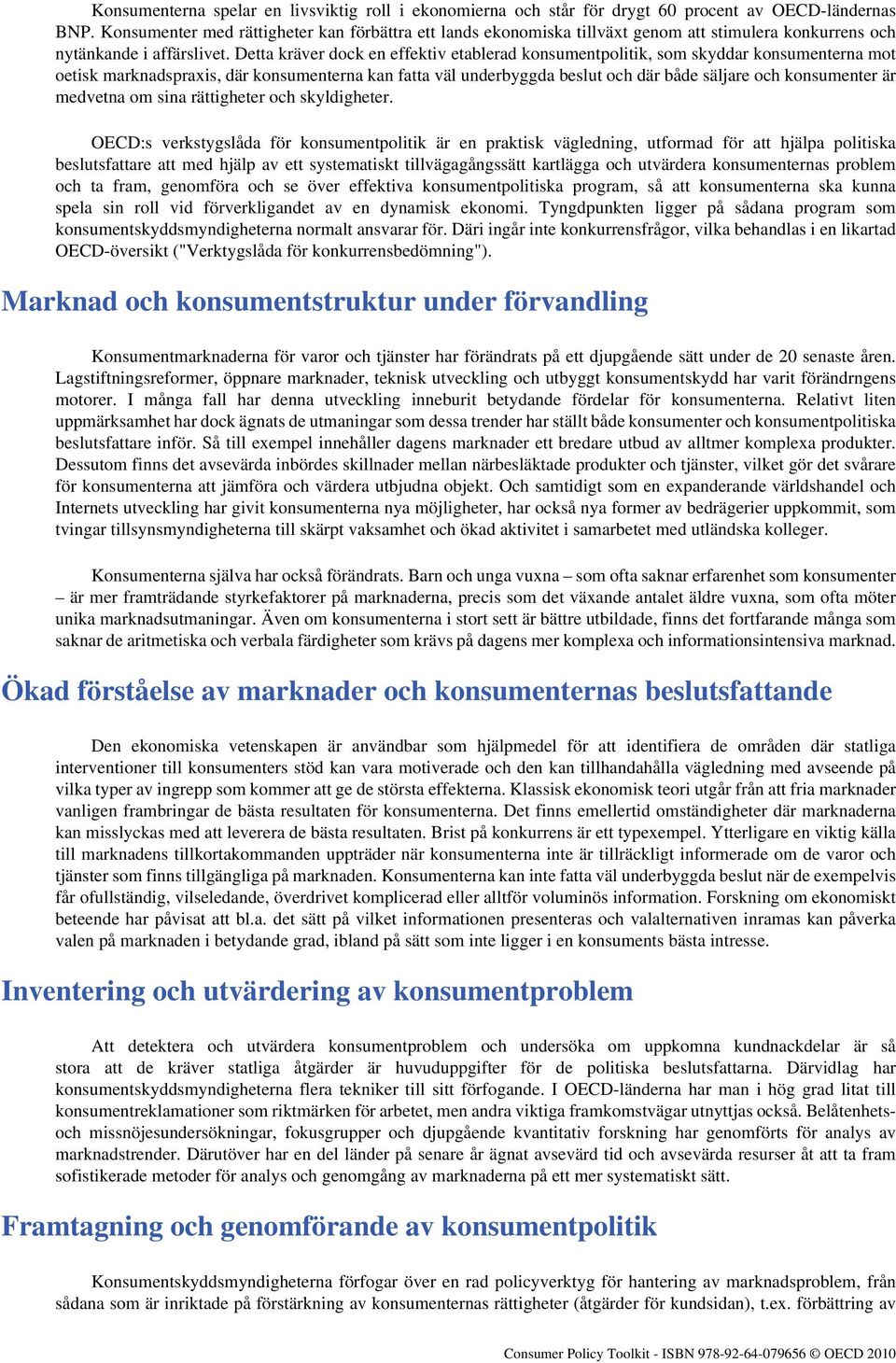 Detta kräver dock en effektiv etablerad konsumentpolitik, som skyddar konsumenterna mot oetisk marknadspraxis, där konsumenterna kan fatta väl underbyggda beslut och där både säljare och konsumenter