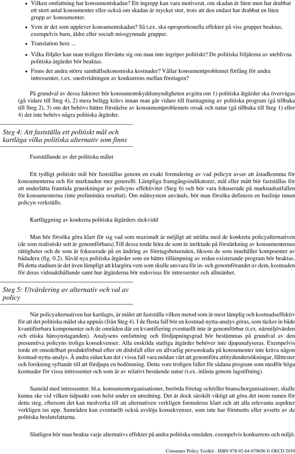 Vem är det som upplever konsumentskadan? Så t.ex. ska oproportionella effekter på viss grupper beaktas, exempelvis barn, äldre eller socialt missgynnade grupper. Translation here.