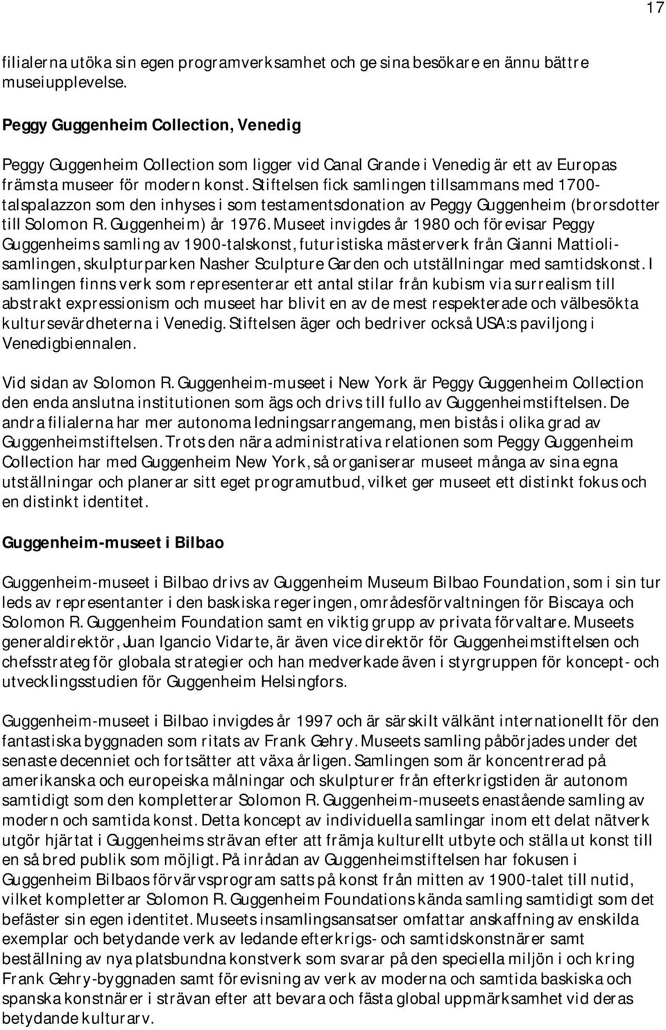 Stiftelsen fick samlingen tillsammans med 1700- talspalazzon som den inhyses i som testamentsdonation av Peggy Guggenheim (brorsdotter till Solomon R. Guggenheim) år 1976.