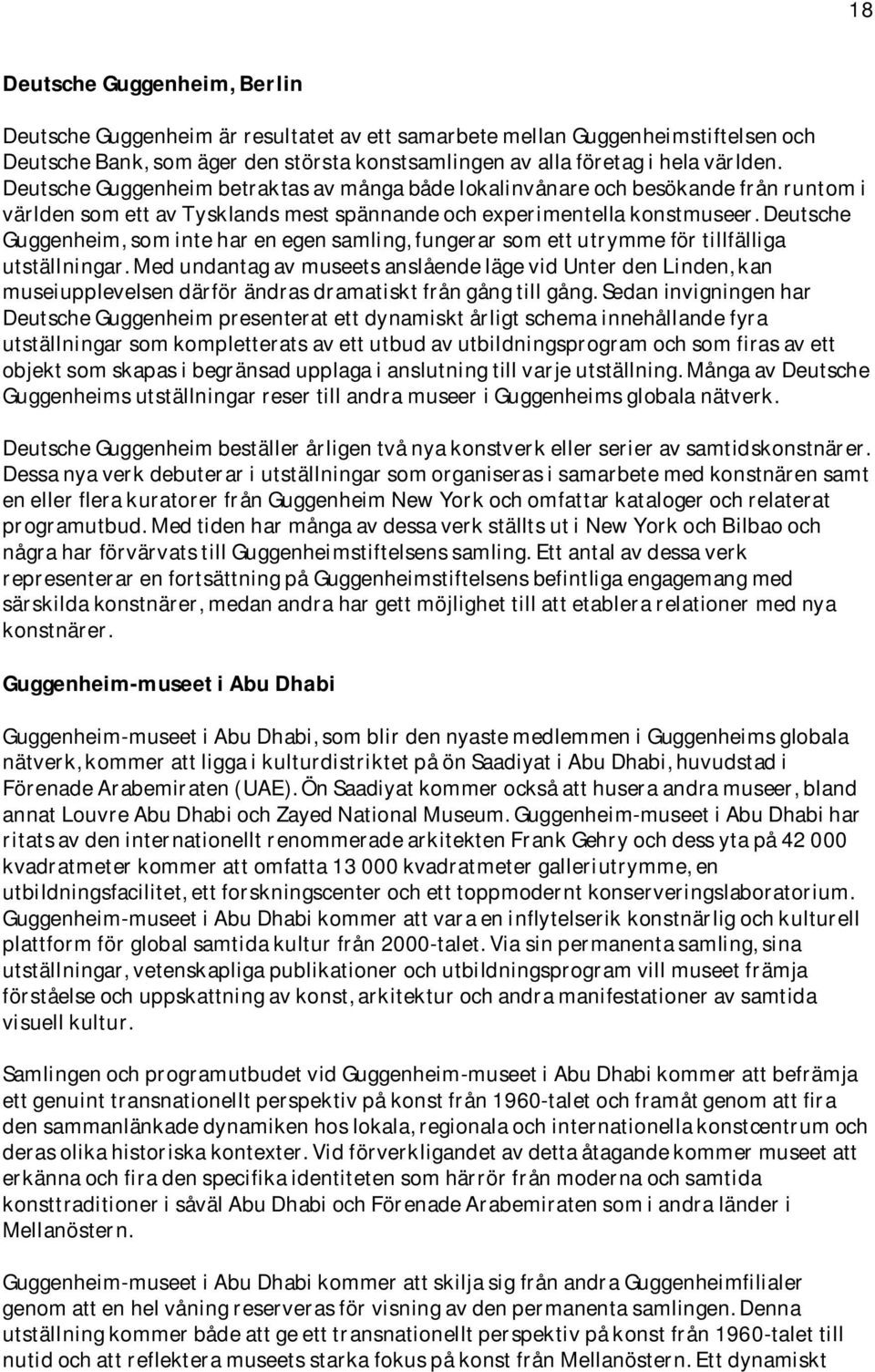 Deutsche Guggenheim, som inte har en egen samling, fungerar som ett utrymme för tillfälliga utställningar.