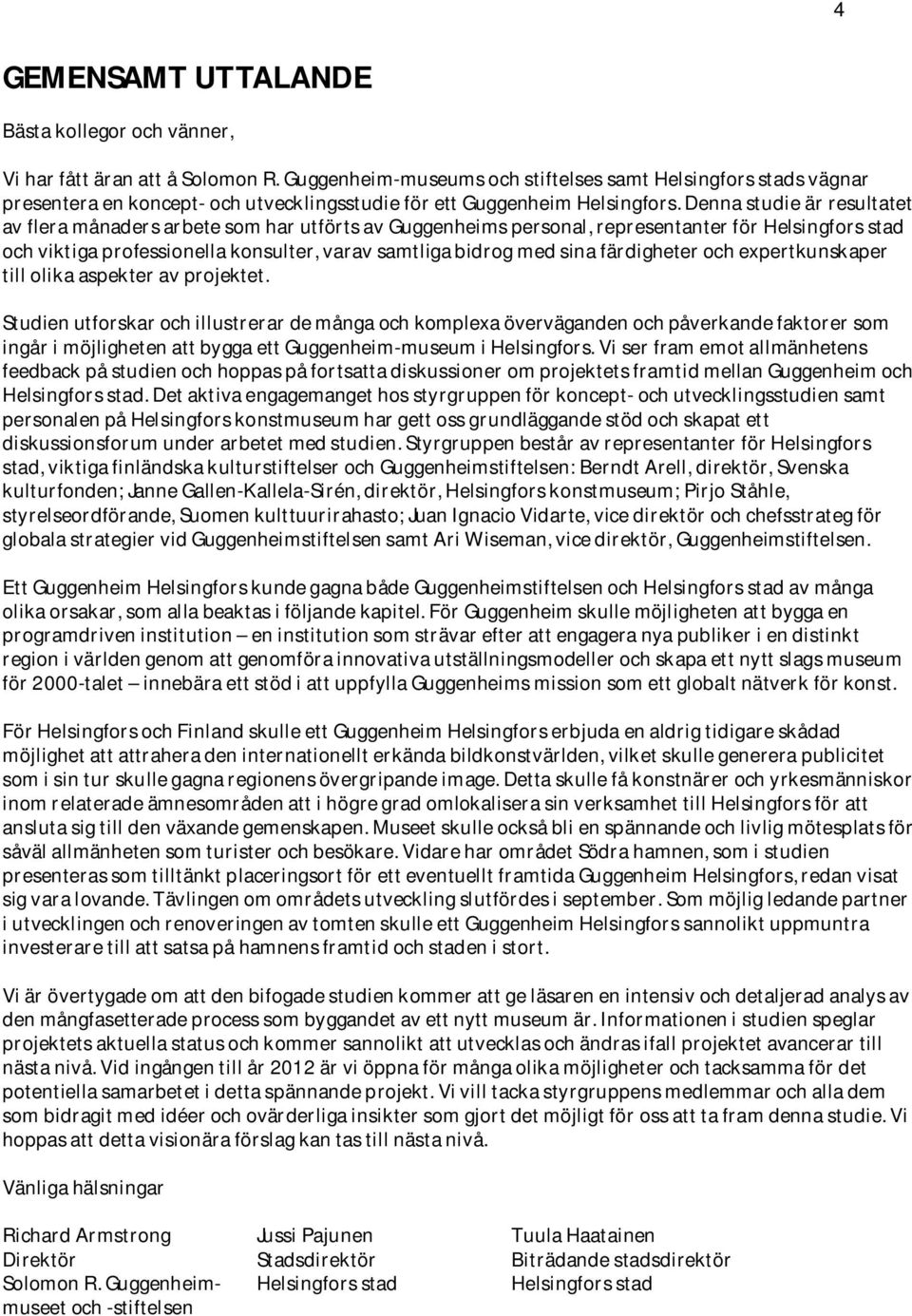 Denna studie är resultatet av flera månaders arbete som har utförts av Guggenheims personal, representanter för Helsingfors stad och viktiga professionella konsulter, varav samtliga bidrog med sina