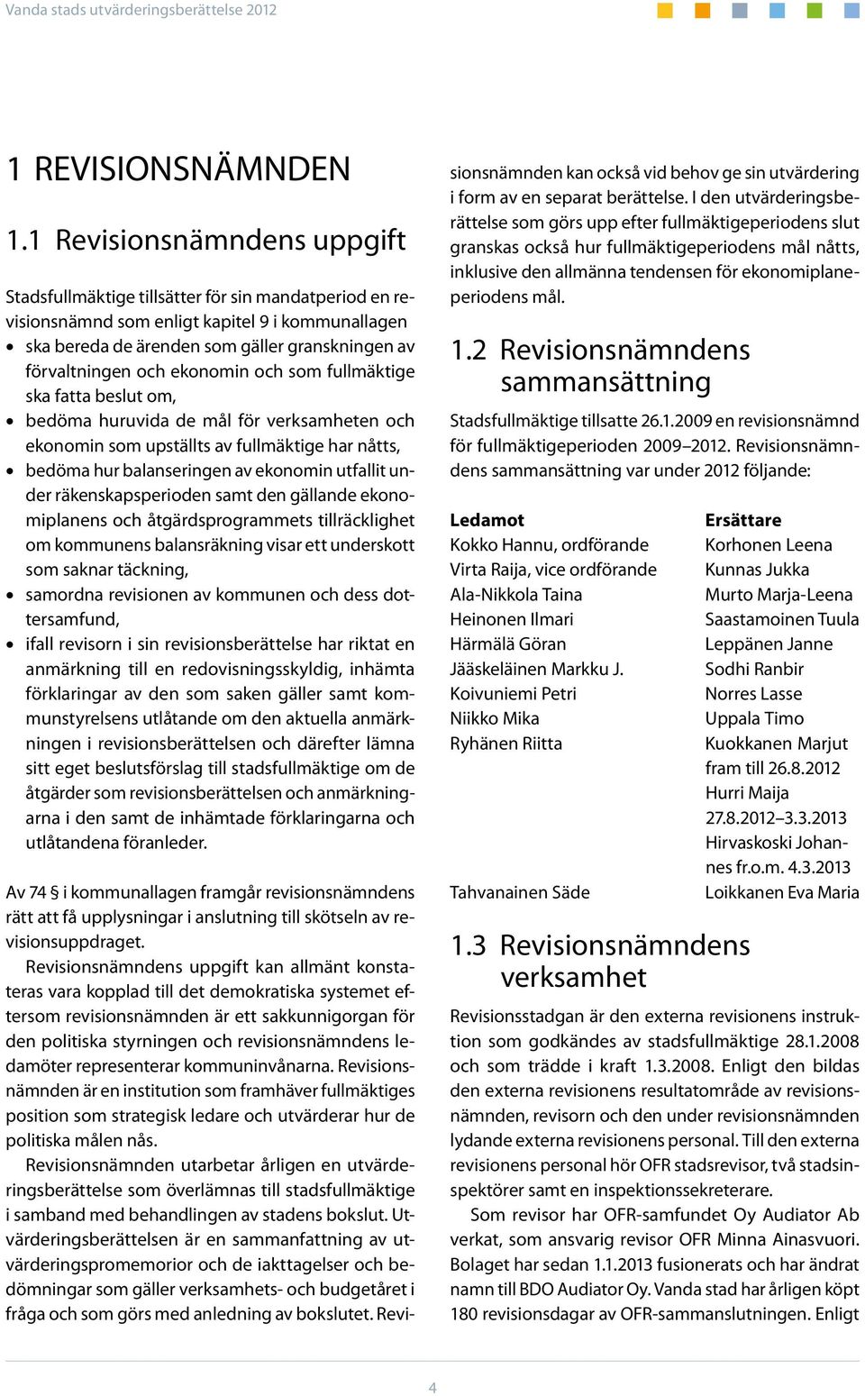 ekonomin och som fullmäktige ska fatta beslut om, bedöma huruvida de mål för verksamheten och ekonomin som upställts av fullmäktige har nåtts, bedöma hur balanseringen av ekonomin utfallit under