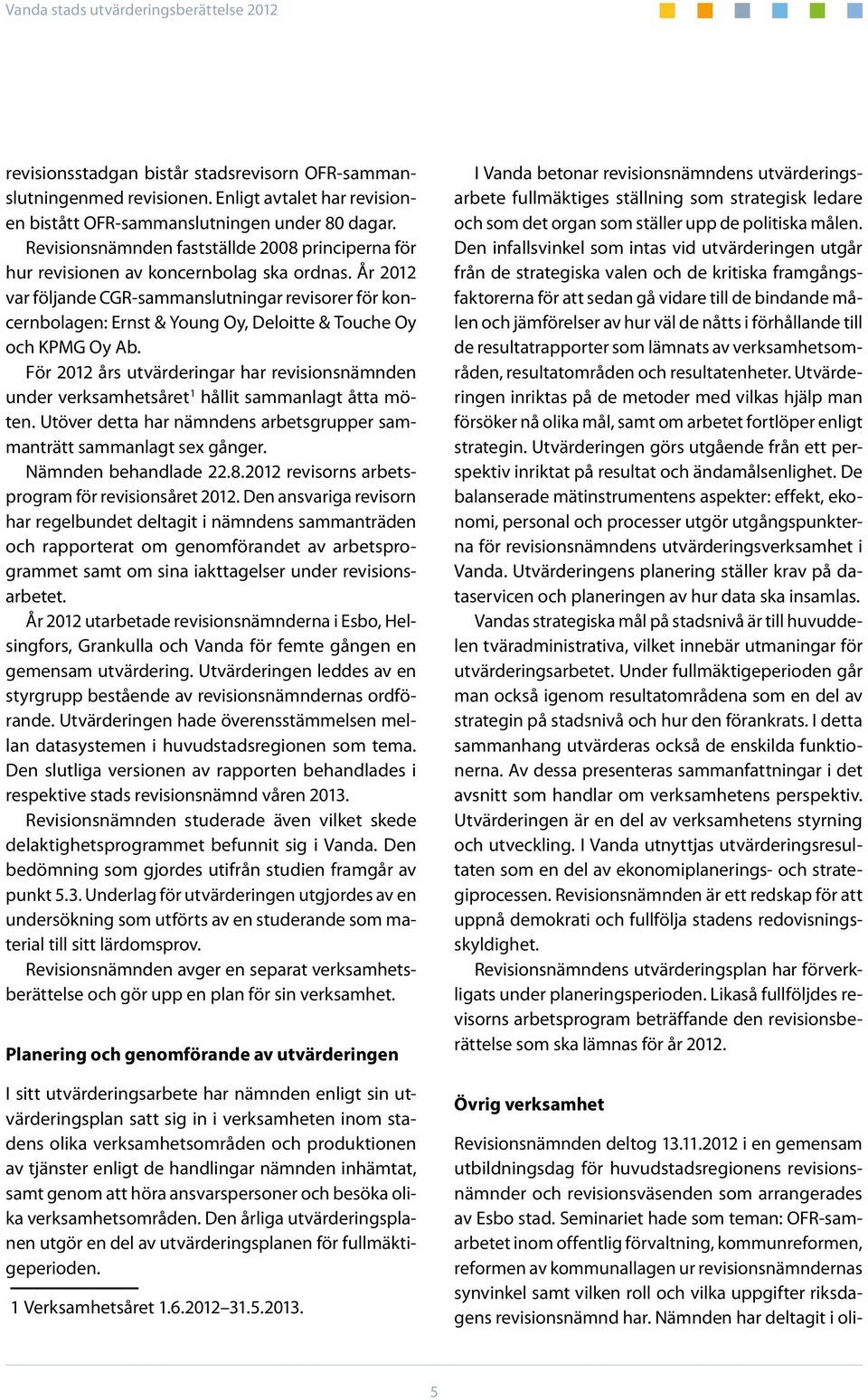 År 2012 var följande CGR-sammanslutningar revisorer för koncernbolagen: Ernst & Young Oy, Deloitte & Touche Oy och KPMG Oy Ab.