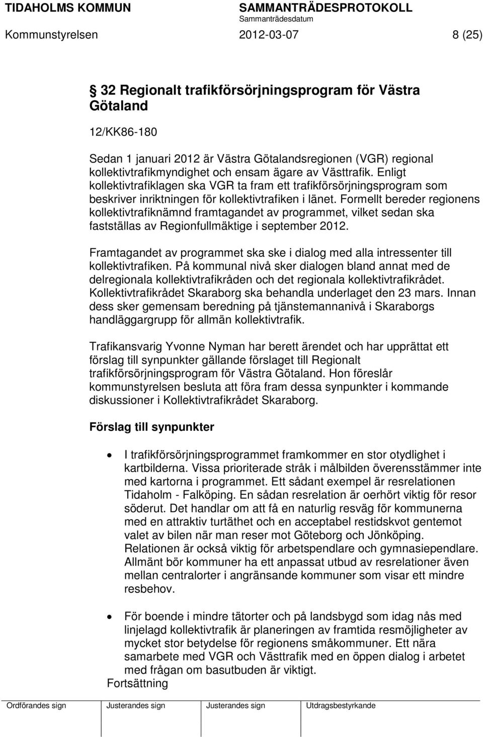 Formellt bereder regionens kollektivtrafiknämnd framtagandet av programmet, vilket sedan ska fastställas av Regionfullmäktige i september 2012.