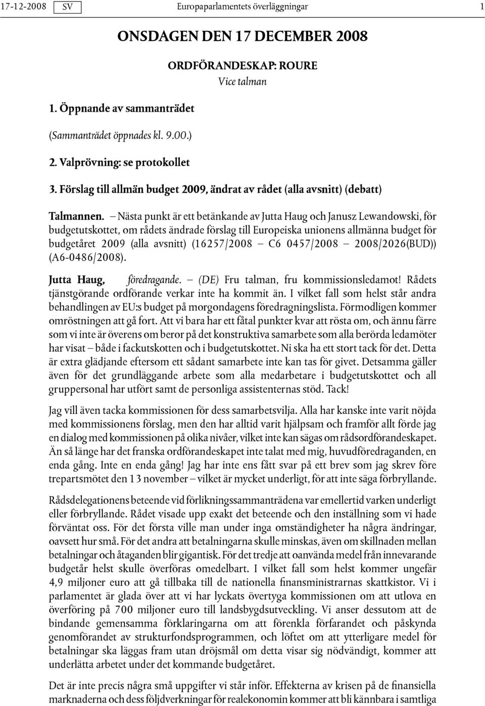 Nästa punkt är ett betänkande av Jutta Haug och Janusz Lewandowski, för budgetutskottet, om rådets ändrade förslag till Europeiska unionens allmänna budget för budgetåret 2009 (alla avsnitt)