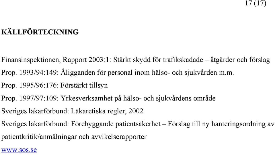 1997/97:109: Yrkesverksamhet på hälso- och sjukvårdens område Sveriges läkarförbund: Läkaretiska regler, 2002 Sveriges