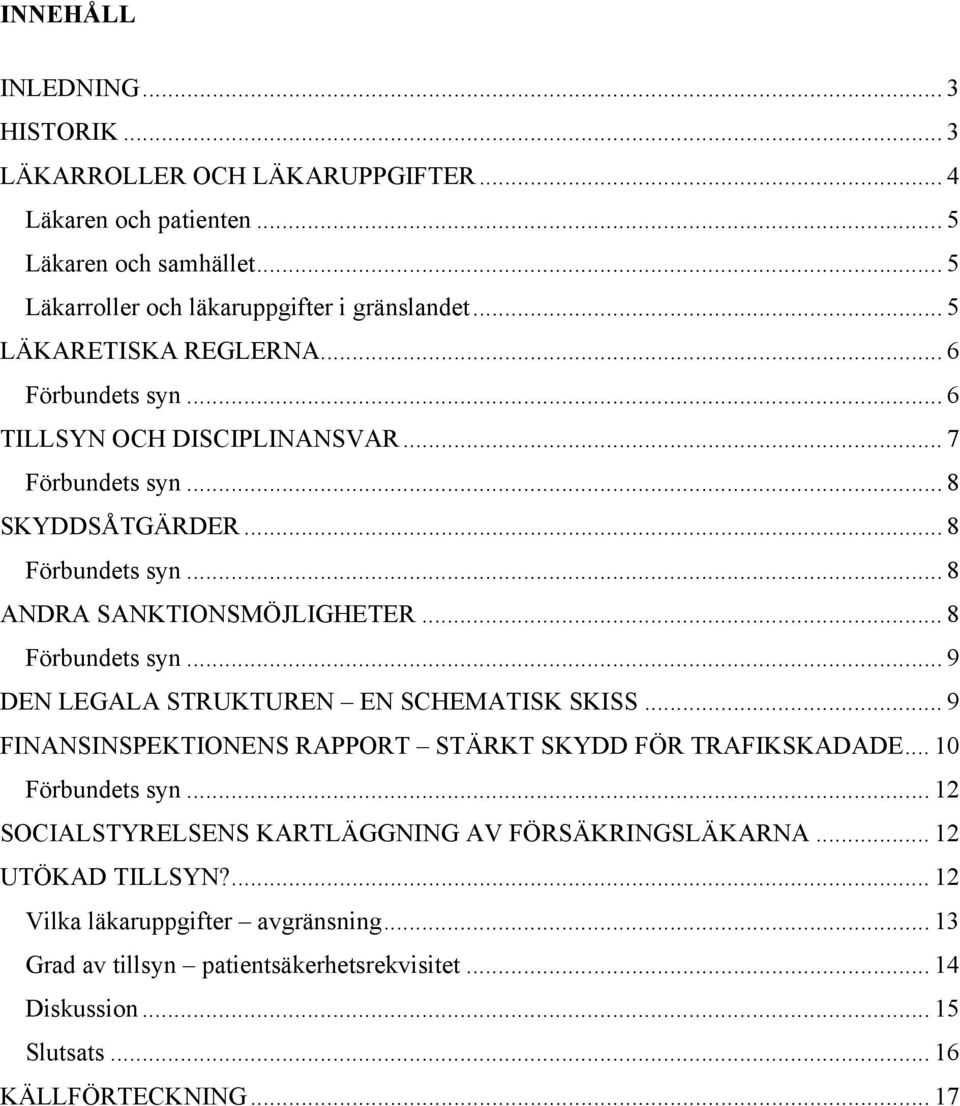 .. 8 Förbundets syn... 9 DEN LEGALA STRUKTUREN EN SCHEMATISK SKISS... 9 FINANSINSPEKTIONENS RAPPORT STÄRKT SKYDD FÖR TRAFIKSKADADE... 10 Förbundets syn.