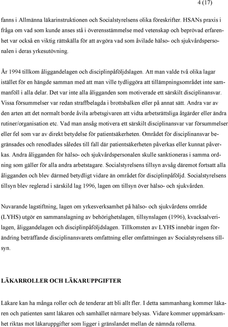 deras yrkesutövning. År 1994 tillkom åliggandelagen och disciplinpåföljdslagen.