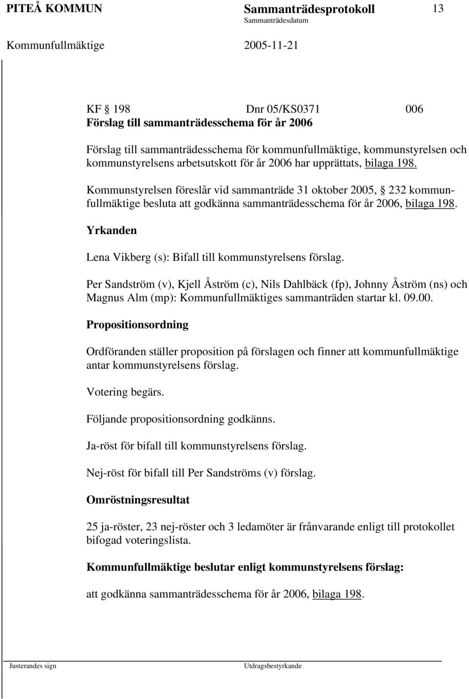 Yrkanden Lena Vikberg (s): Bifall till kommunstyrelsens förslag.