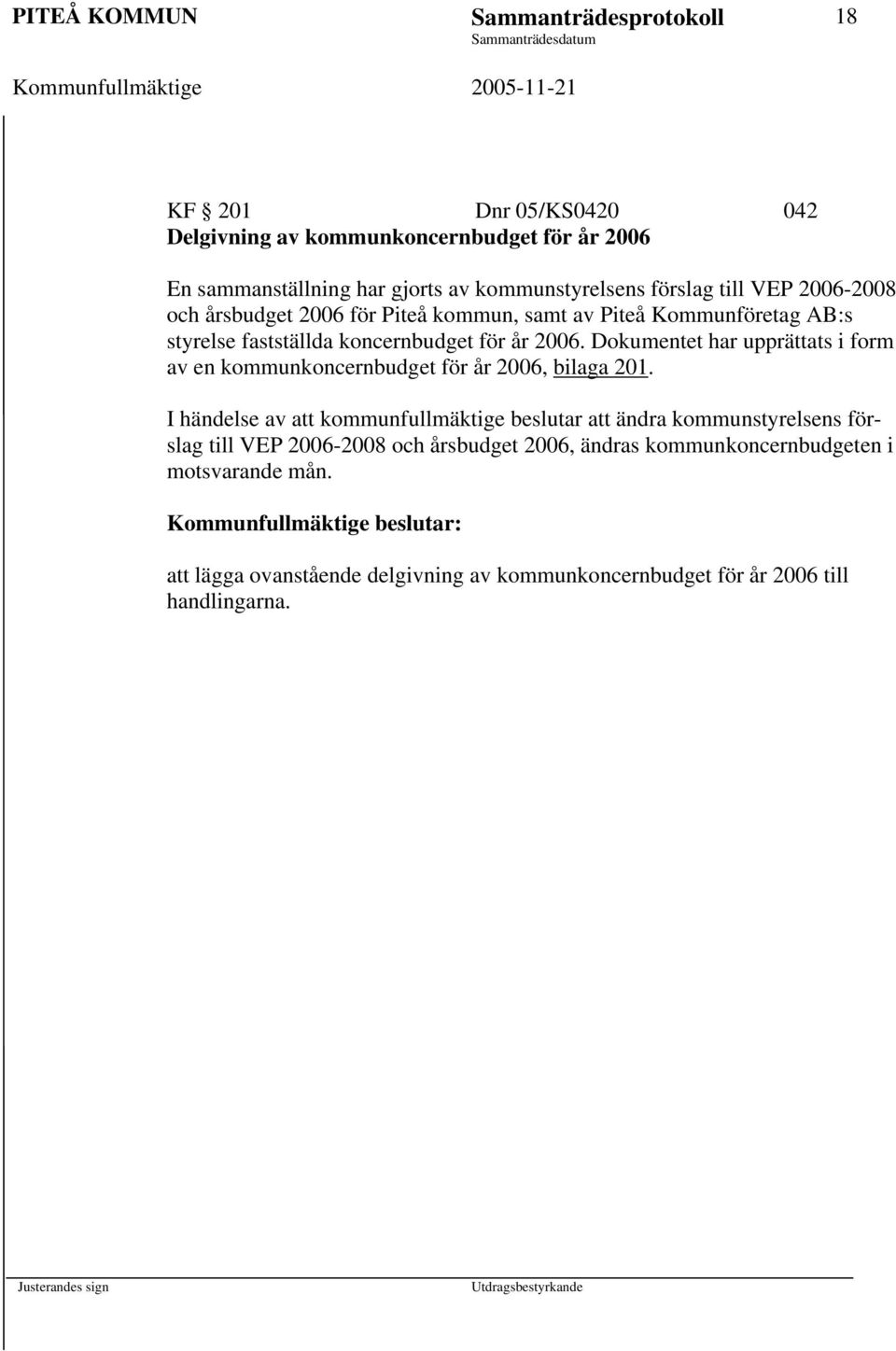 Dokumentet har upprättats i form av en kommunkoncernbudget för år 2006, bilaga 201.