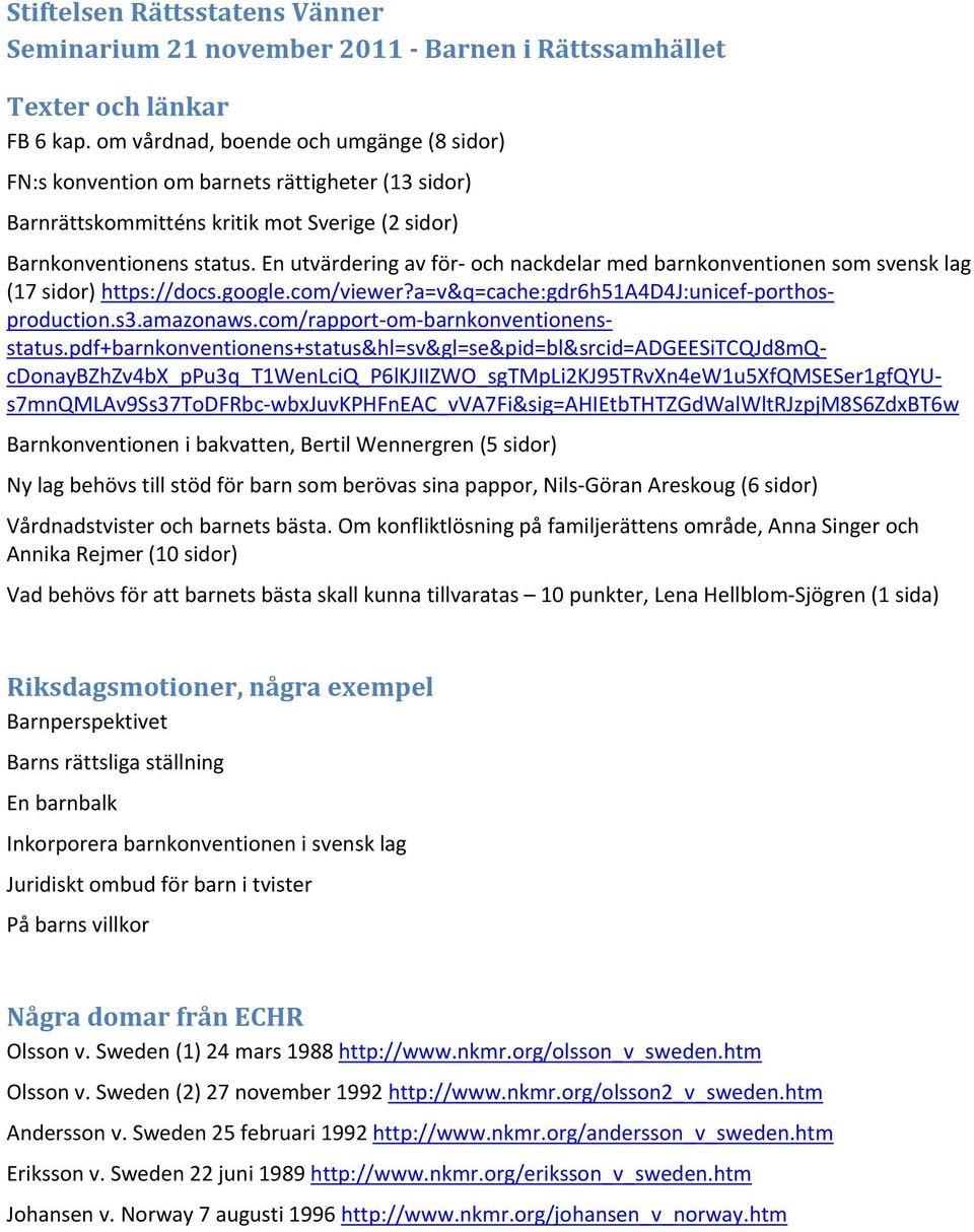 En utvärdering av för och nackdelar med barnkonventionen som svensk lag (17 sidor) https://docs.google.com/viewer?a=v&q=cache:gdr6h51a4d4j:unicef porthosproduction.s3.amazonaws.