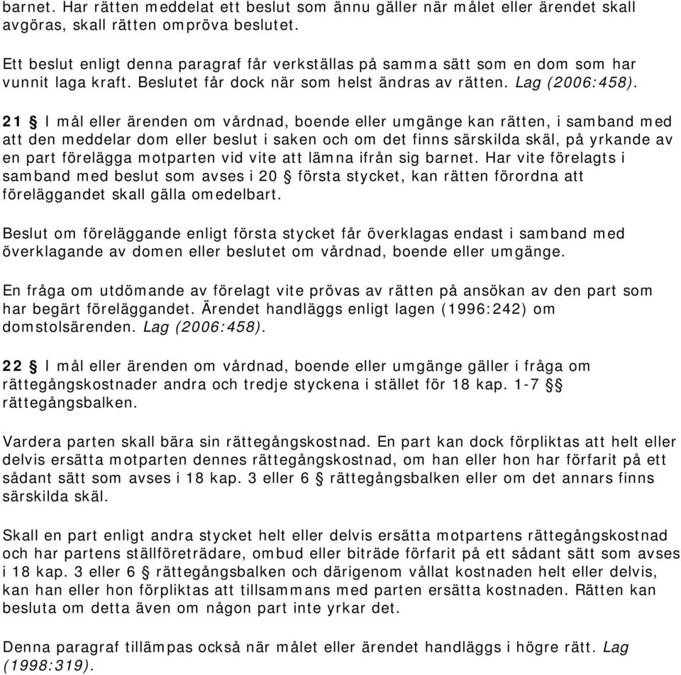 21 I mål eller ärenden om vårdnad, boende eller umgänge kan rätten, i samband med att den meddelar dom eller beslut i saken och om det finns särskilda skäl, på yrkande av en part förelägga motparten